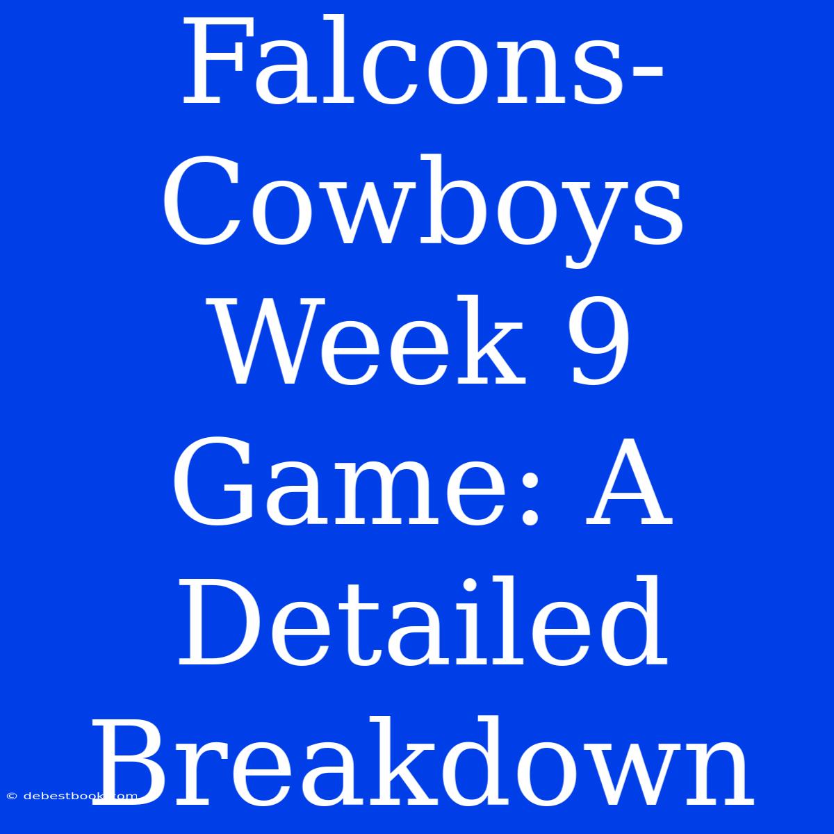 Falcons-Cowboys Week 9 Game: A Detailed Breakdown