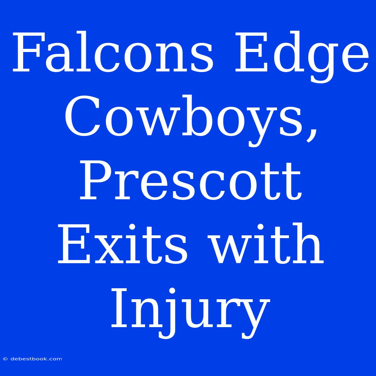 Falcons Edge Cowboys, Prescott Exits With Injury