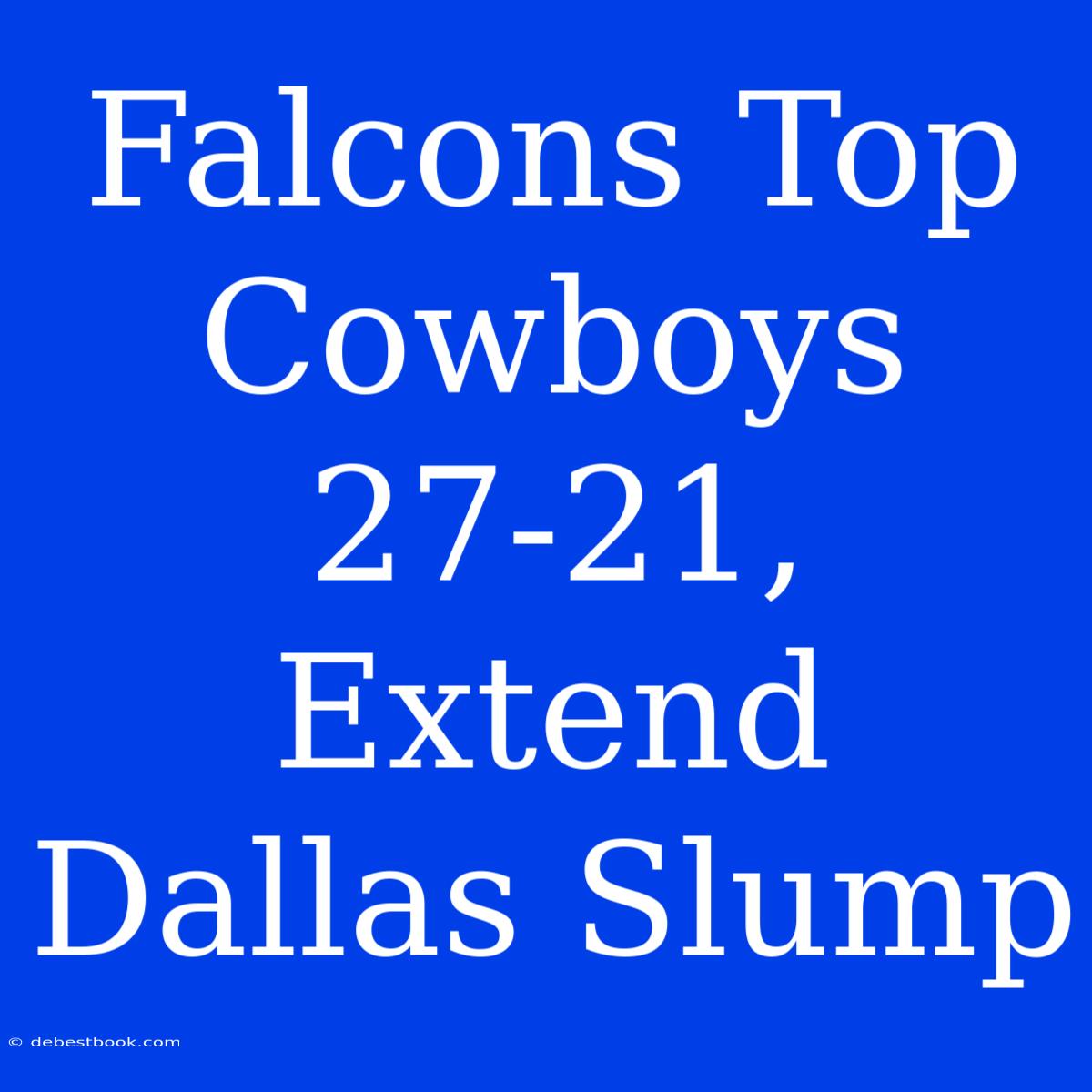 Falcons Top Cowboys 27-21, Extend Dallas Slump