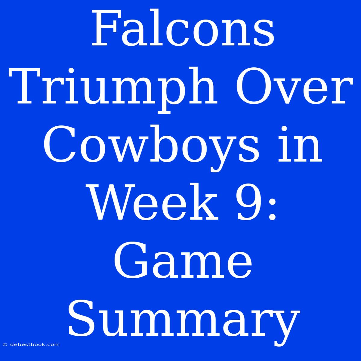 Falcons Triumph Over Cowboys In Week 9: Game Summary