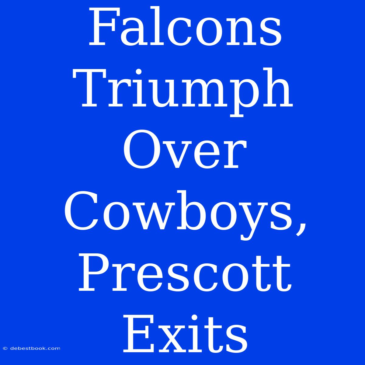 Falcons Triumph Over Cowboys, Prescott Exits