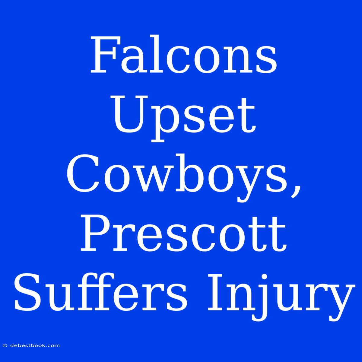 Falcons Upset Cowboys, Prescott Suffers Injury