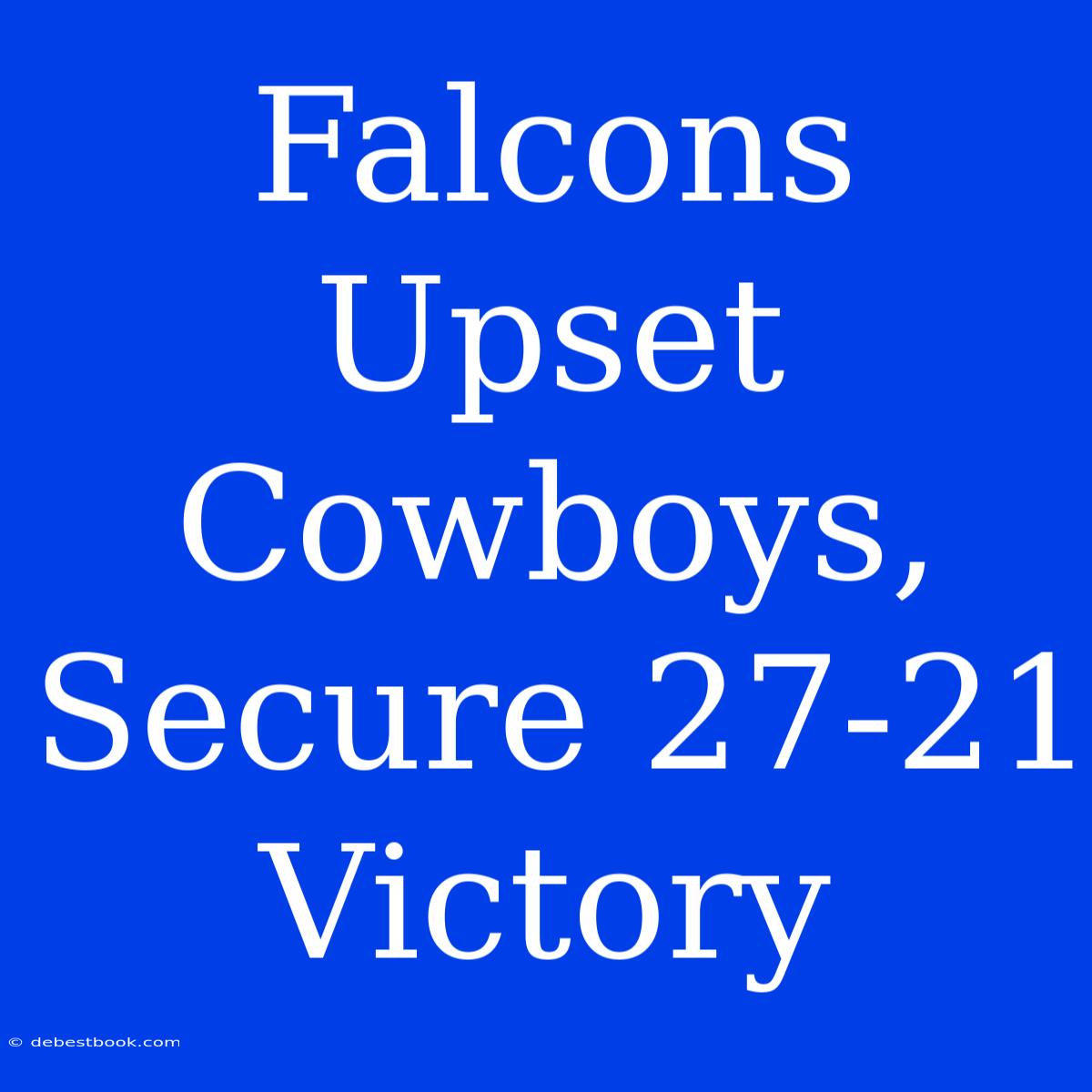 Falcons Upset Cowboys, Secure 27-21 Victory