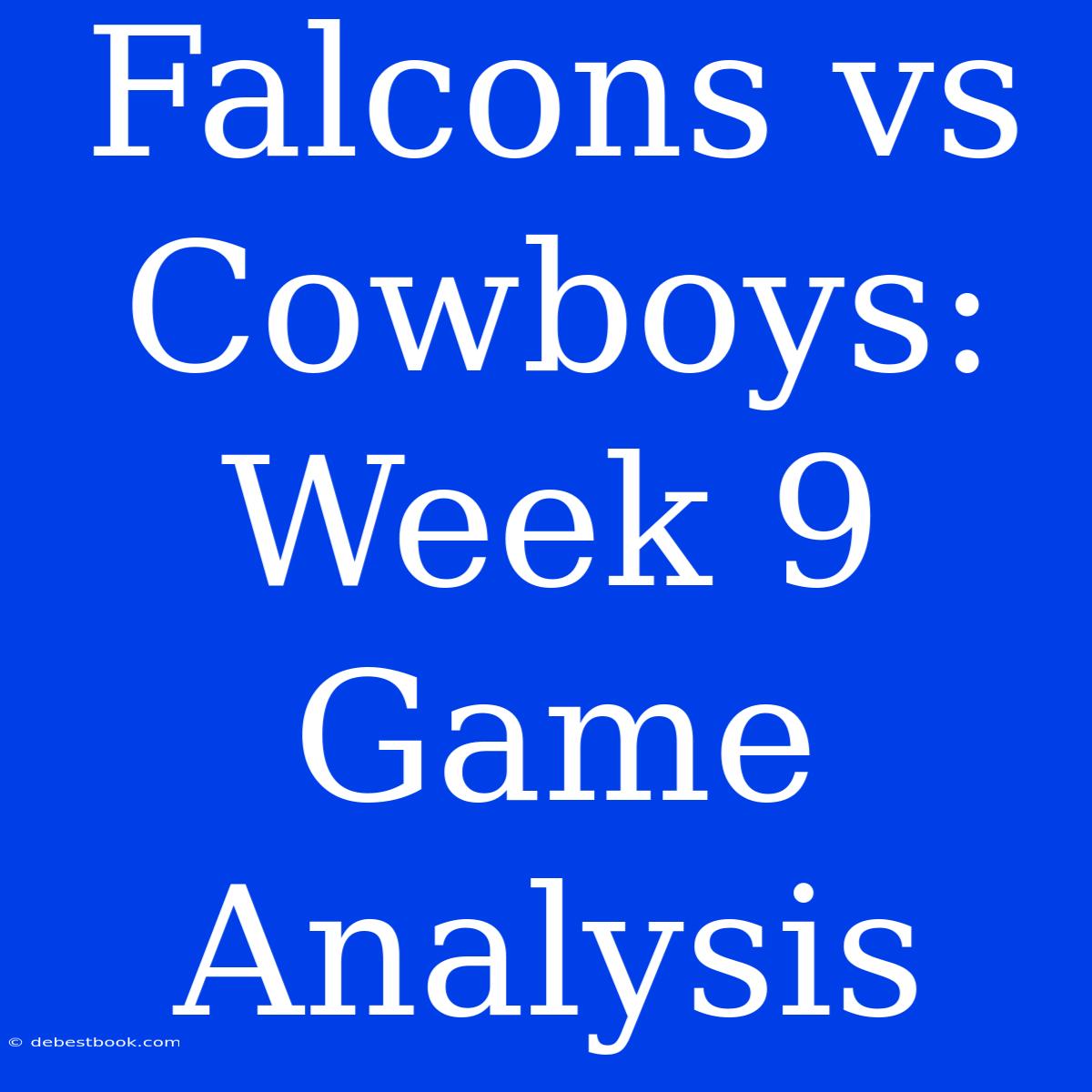 Falcons Vs Cowboys: Week 9 Game Analysis