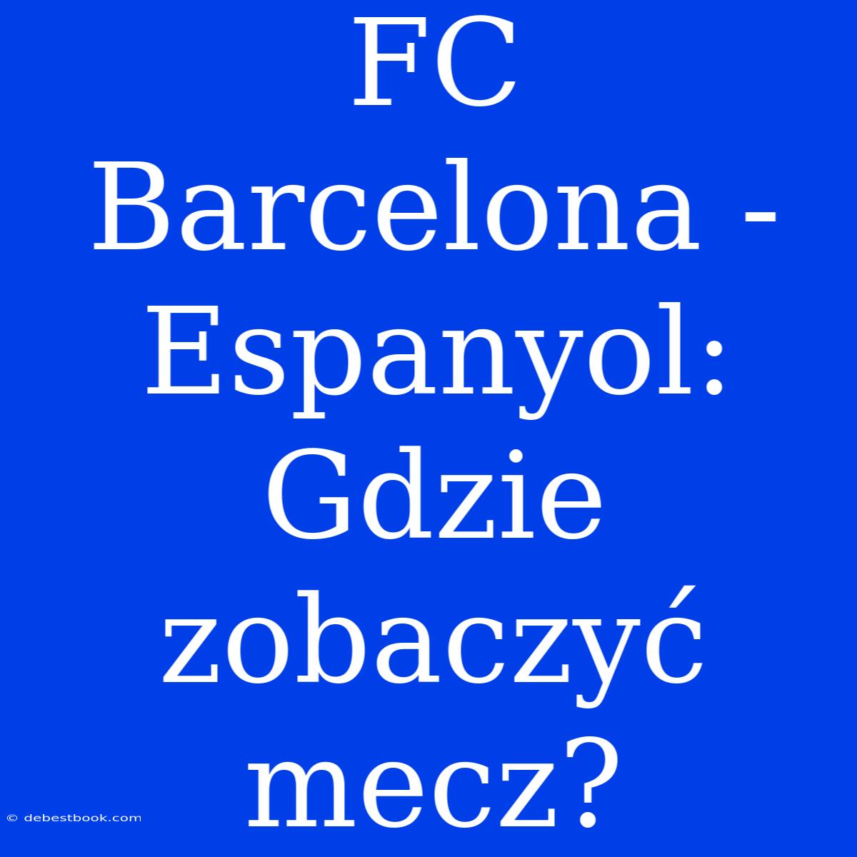 FC Barcelona - Espanyol: Gdzie Zobaczyć Mecz? 