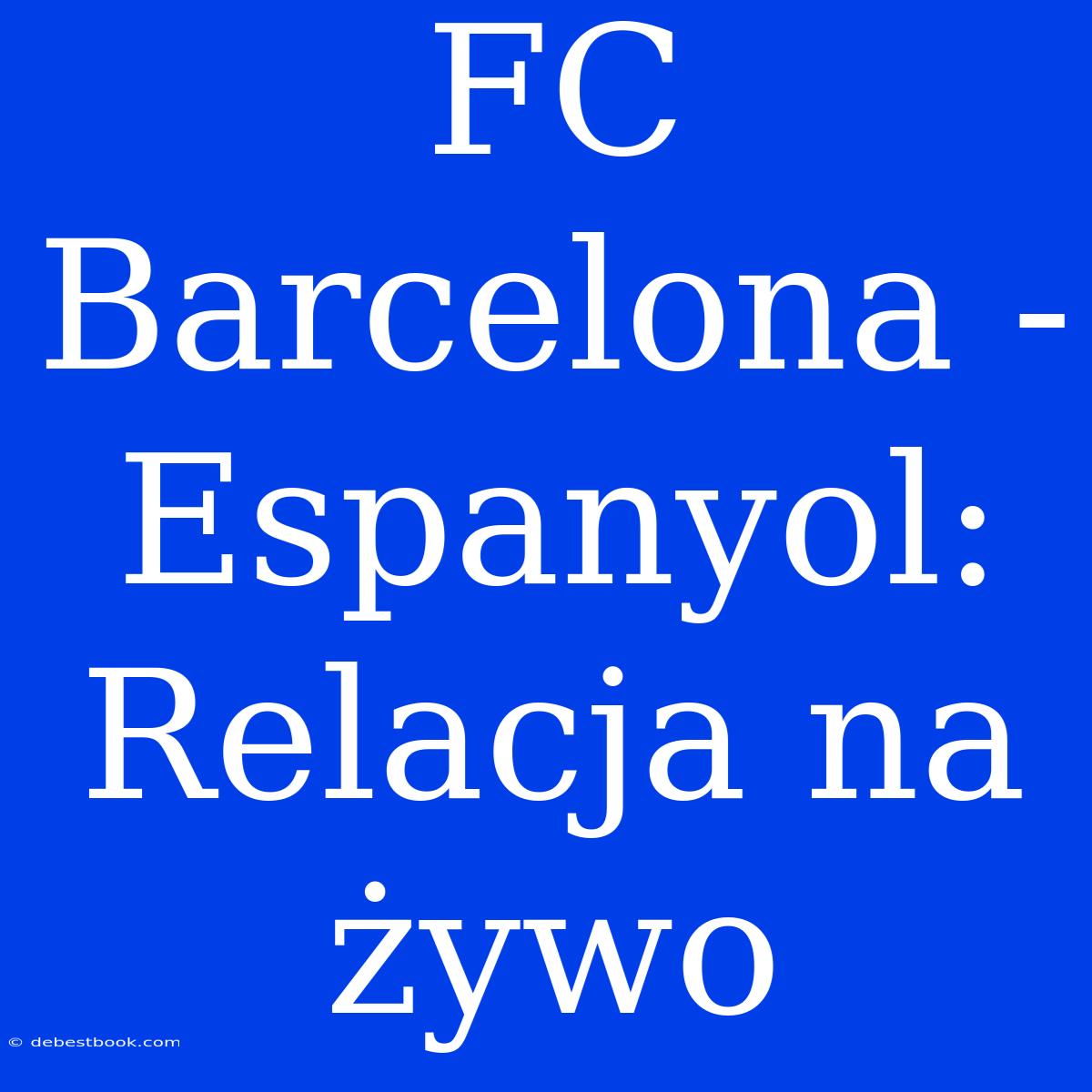 FC Barcelona - Espanyol: Relacja Na Żywo