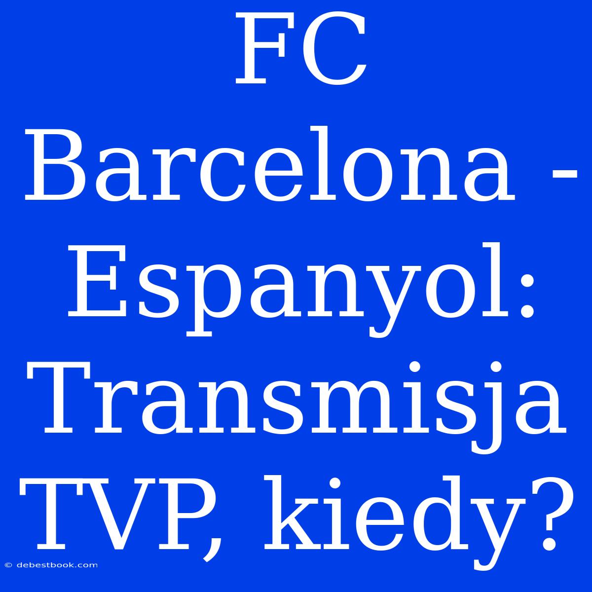 FC Barcelona - Espanyol: Transmisja TVP, Kiedy?