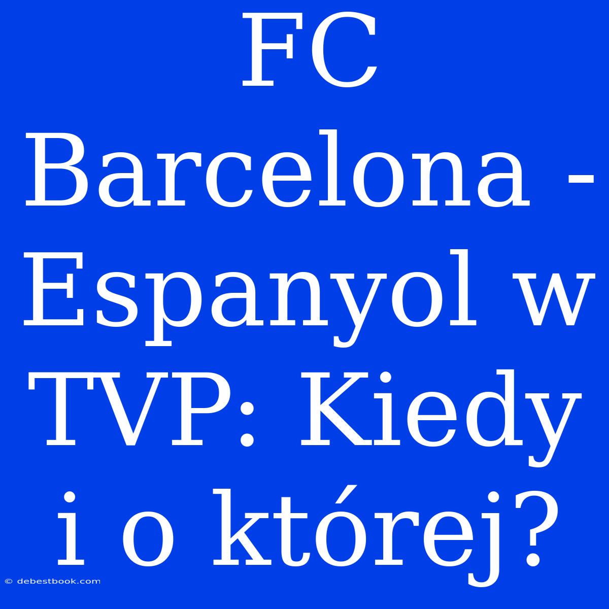 FC Barcelona - Espanyol W TVP: Kiedy I O Której?