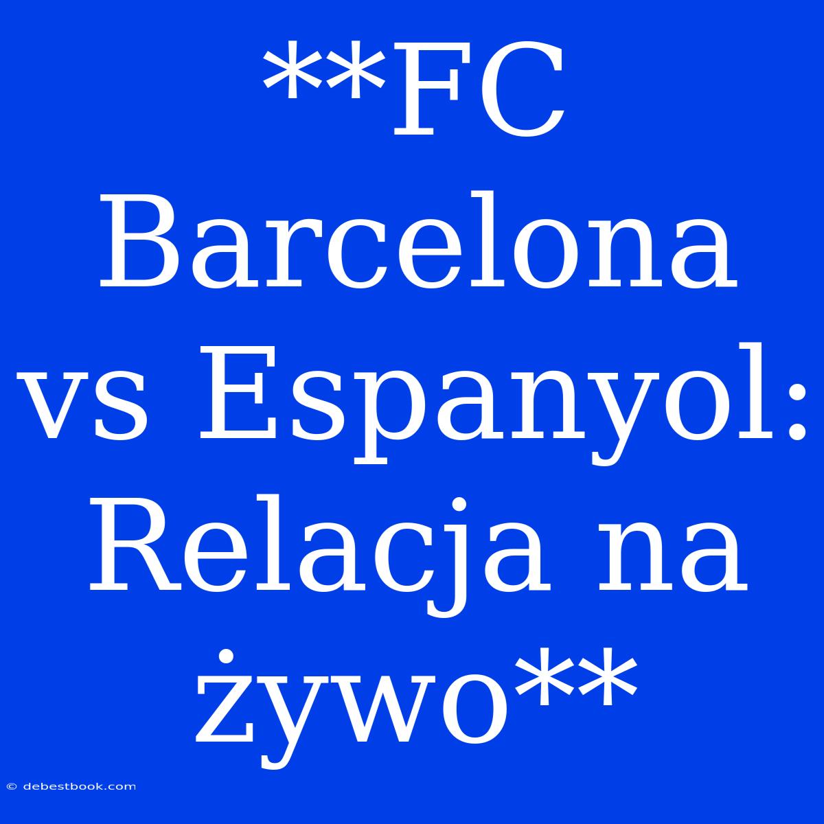 **FC Barcelona Vs Espanyol: Relacja Na Żywo**