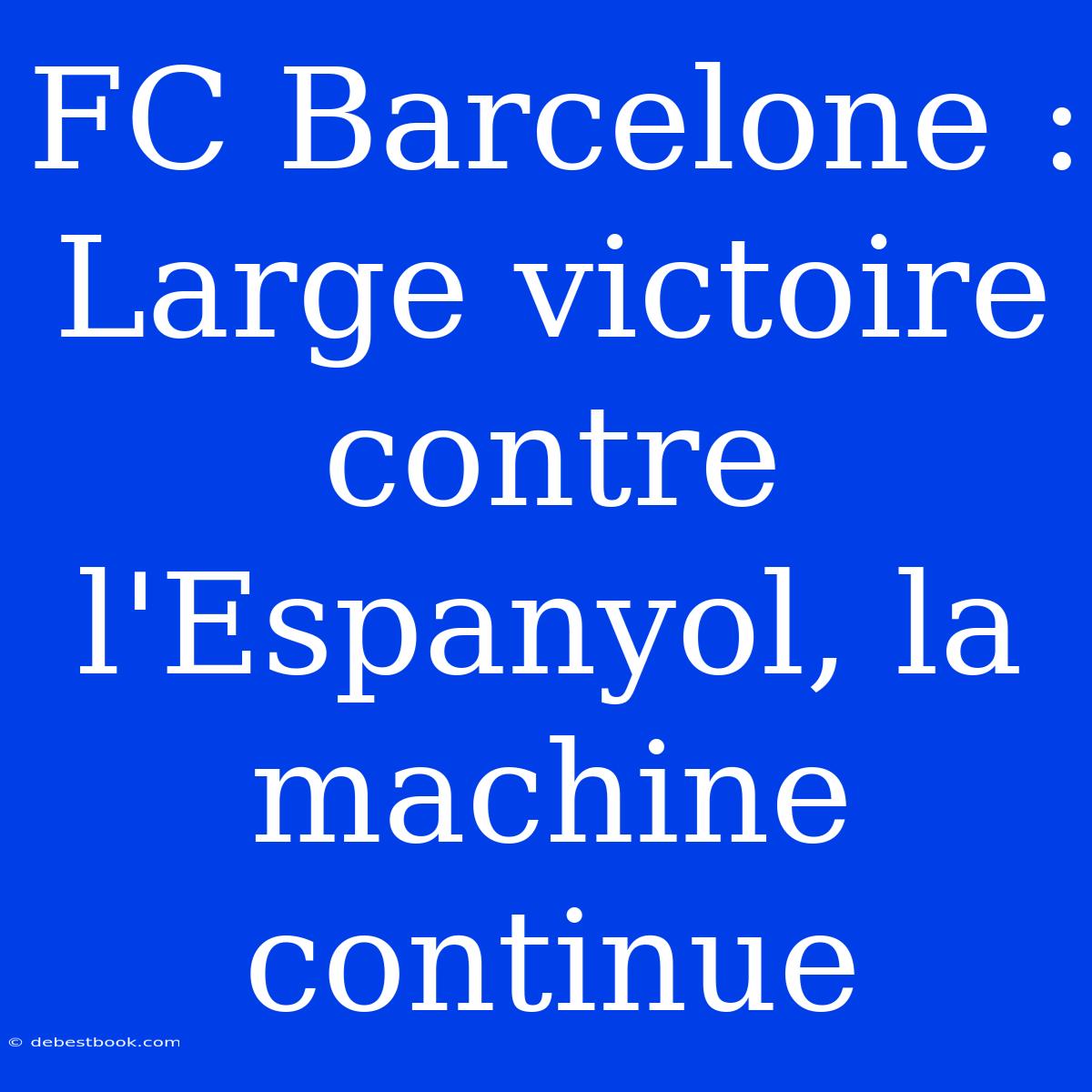 FC Barcelone : Large Victoire Contre L'Espanyol, La Machine Continue