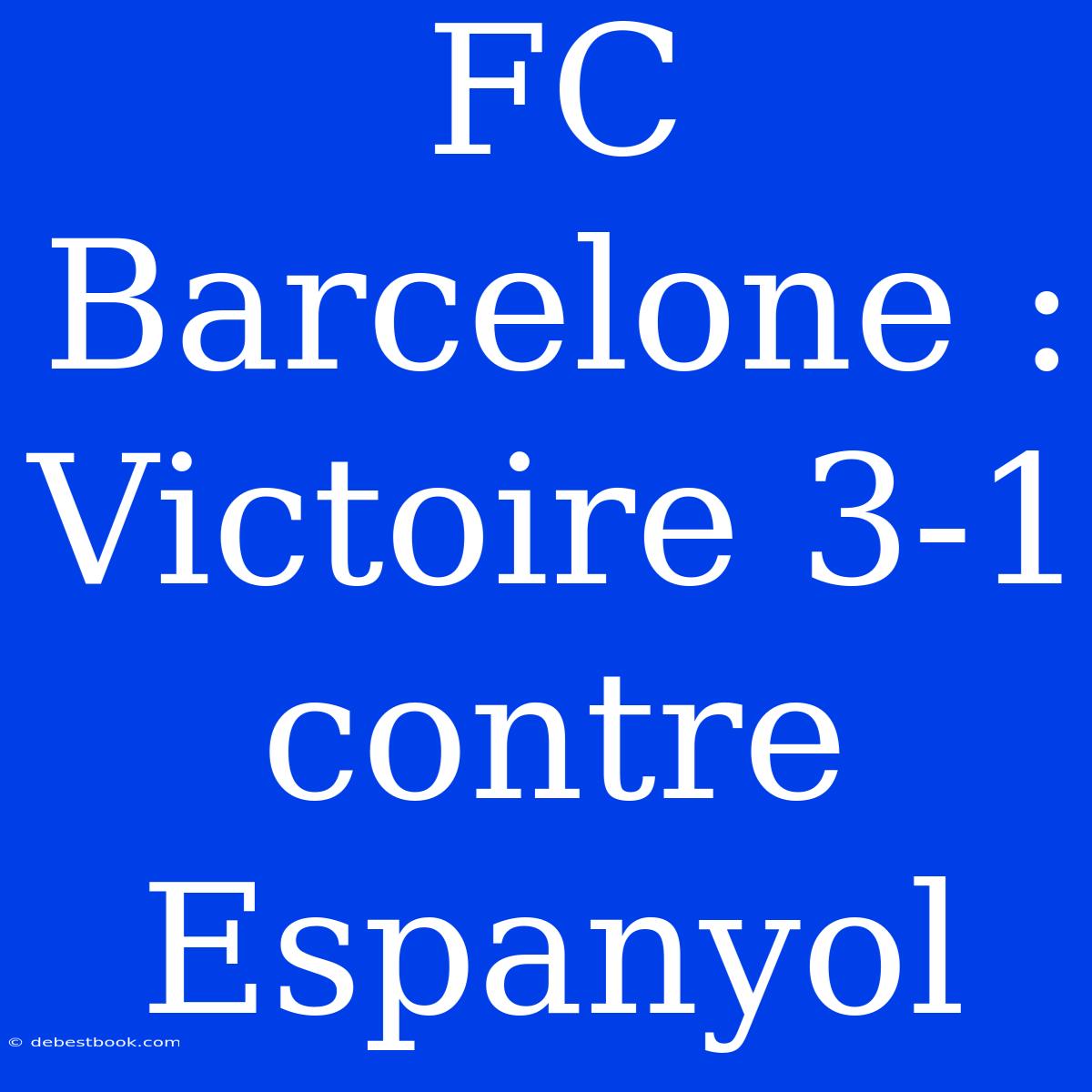 FC Barcelone : Victoire 3-1 Contre Espanyol