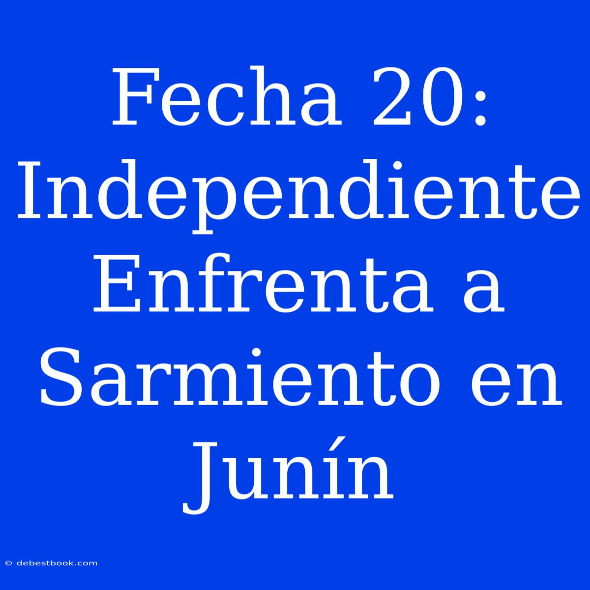 Fecha 20: Independiente Enfrenta A Sarmiento En Junín 