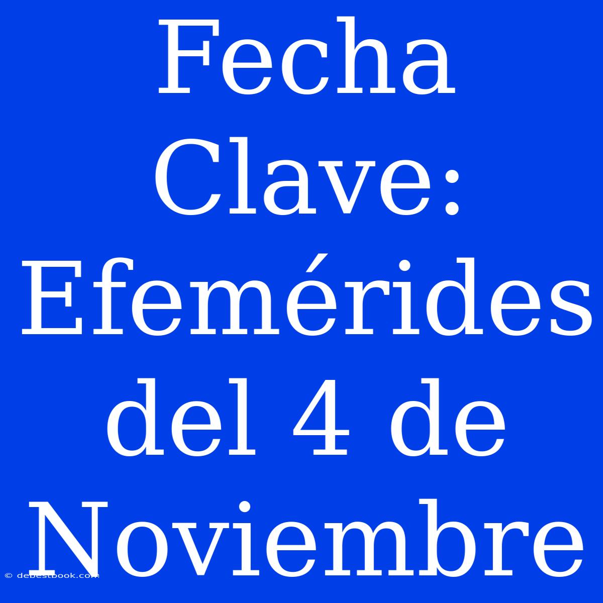 Fecha Clave: Efemérides Del 4 De Noviembre