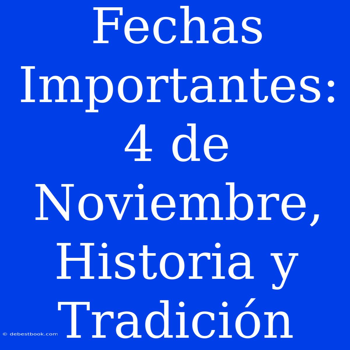 Fechas Importantes: 4 De Noviembre, Historia Y Tradición