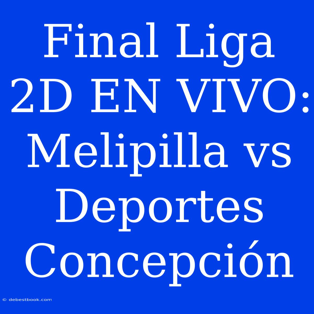 Final Liga 2D EN VIVO: Melipilla Vs Deportes Concepción