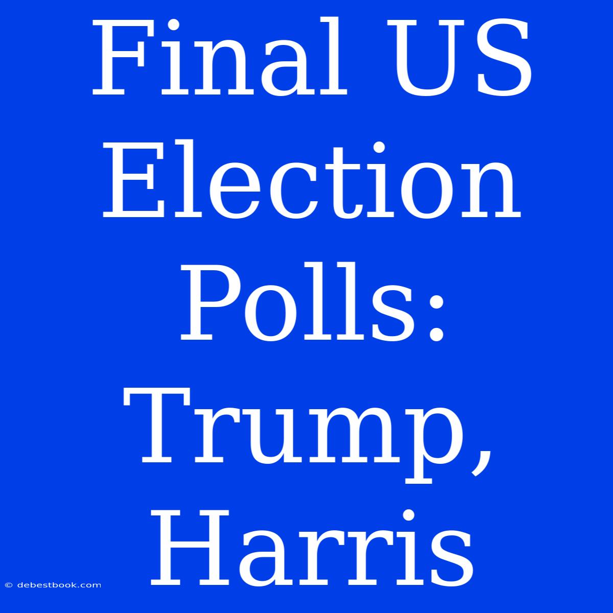 Final US Election Polls: Trump, Harris