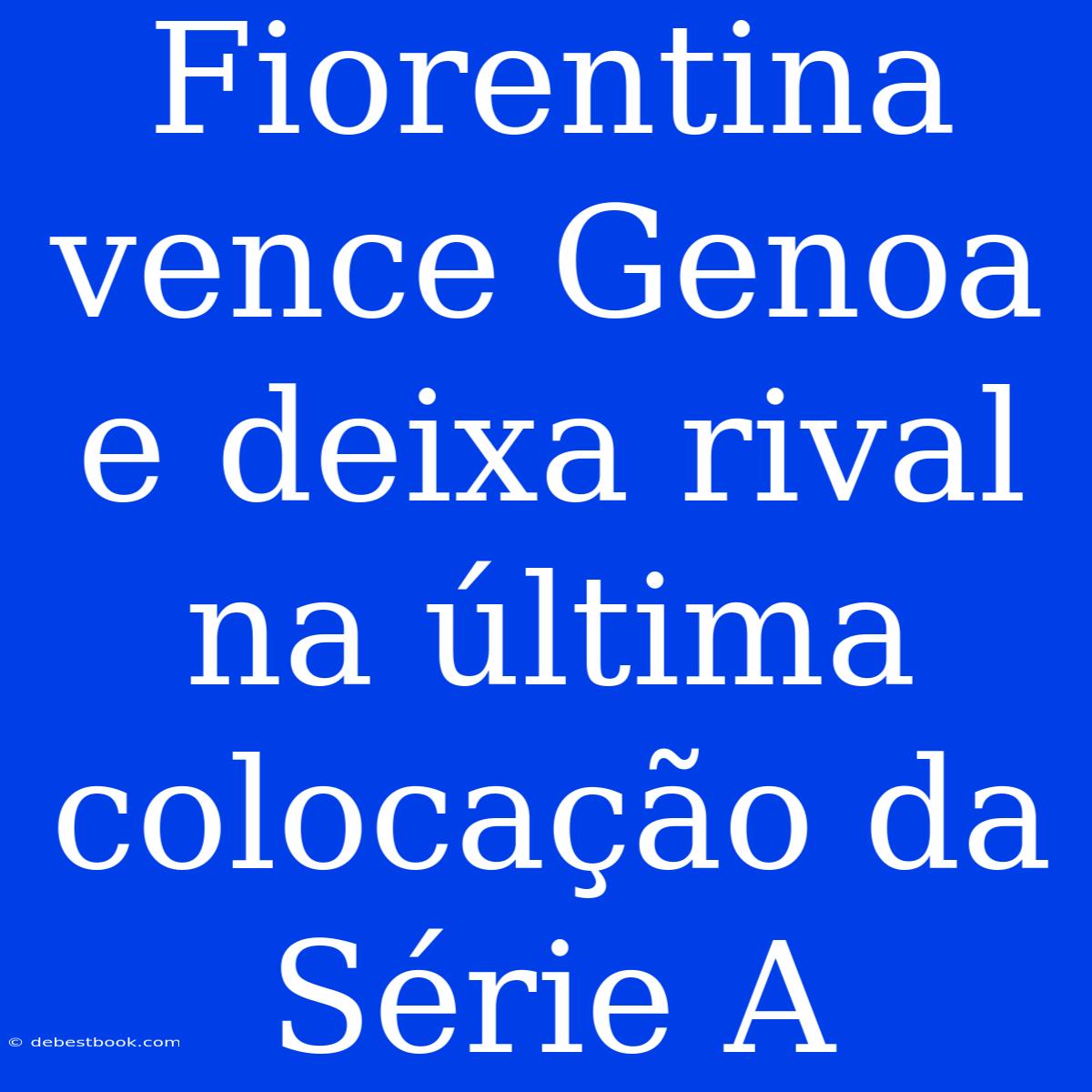 Fiorentina Vence Genoa E Deixa Rival Na Última Colocação Da Série A