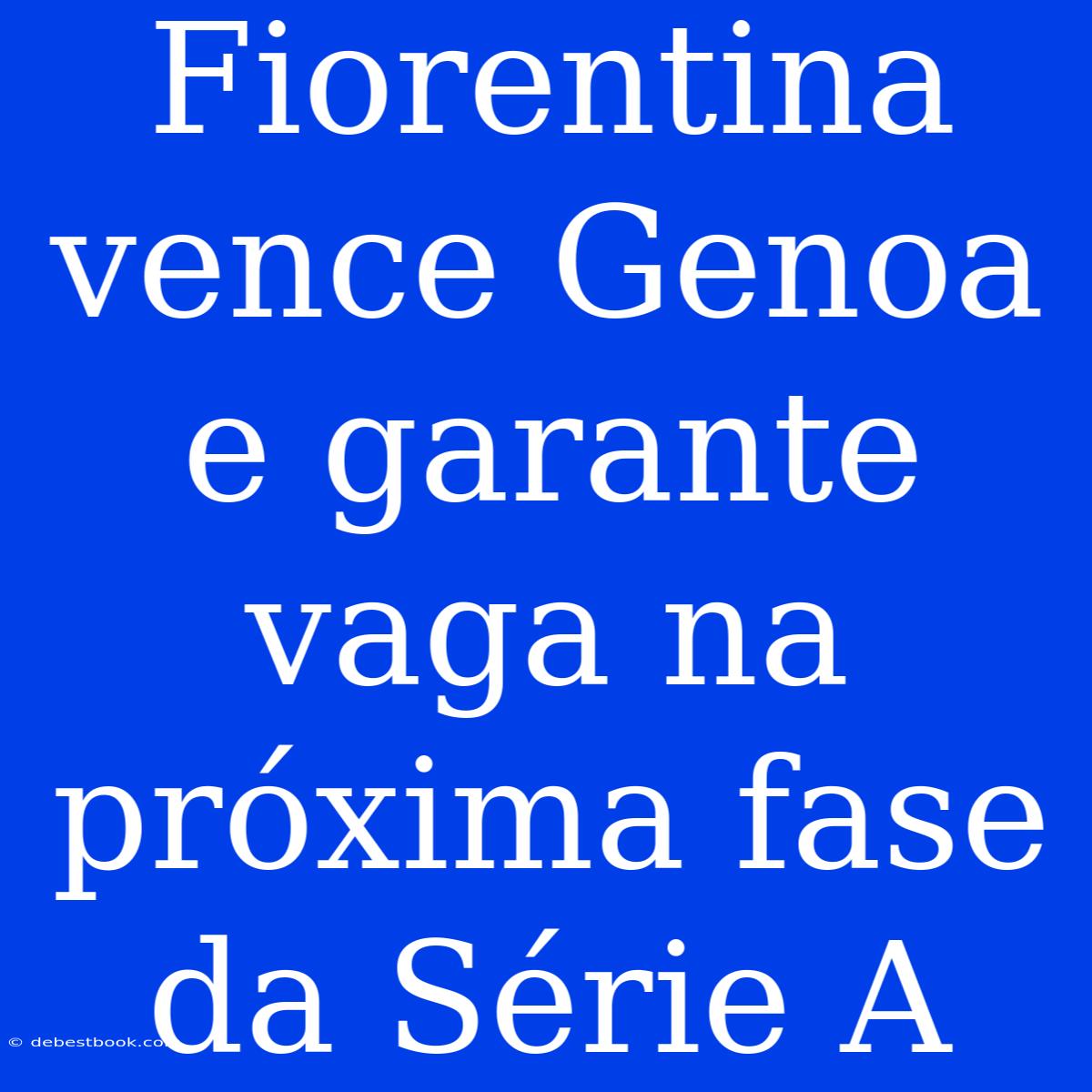 Fiorentina Vence Genoa E Garante Vaga Na Próxima Fase Da Série A 