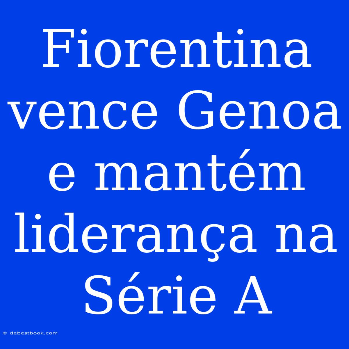 Fiorentina Vence Genoa E Mantém Liderança Na Série A