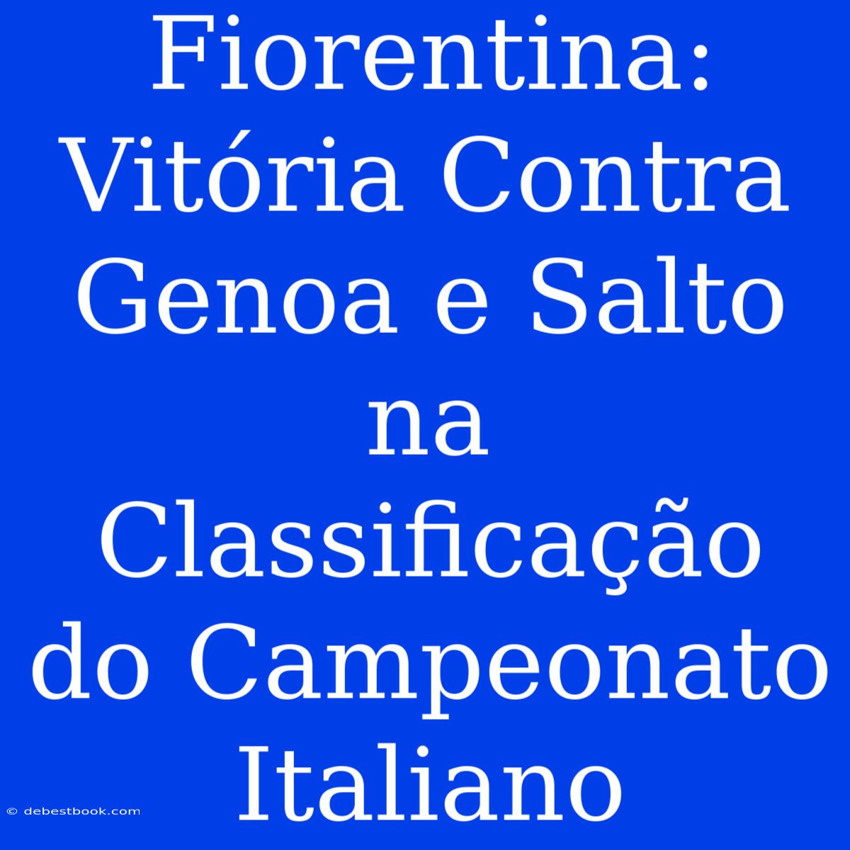 Fiorentina: Vitória Contra Genoa E Salto Na Classificação Do Campeonato Italiano