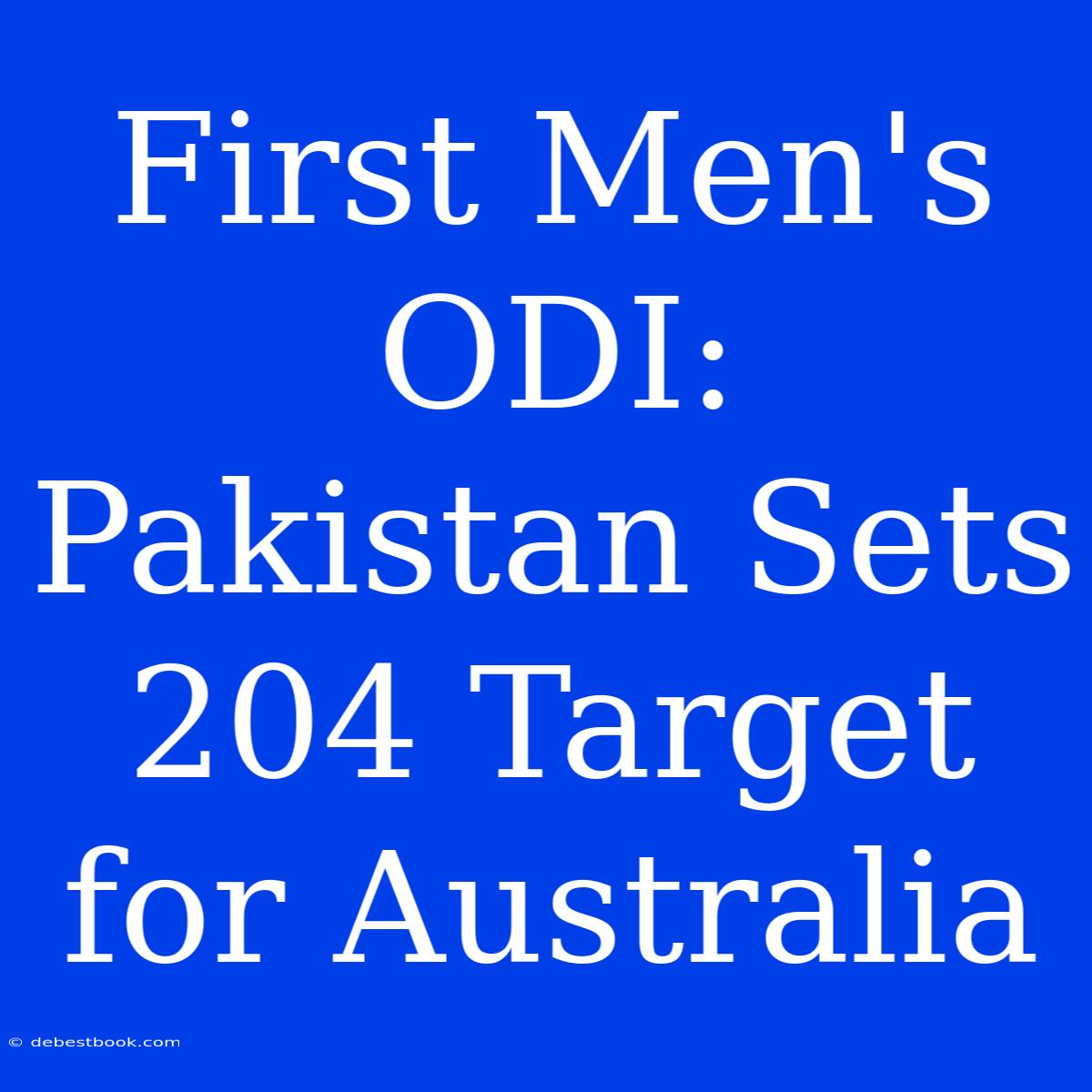 First Men's ODI: Pakistan Sets 204 Target For Australia