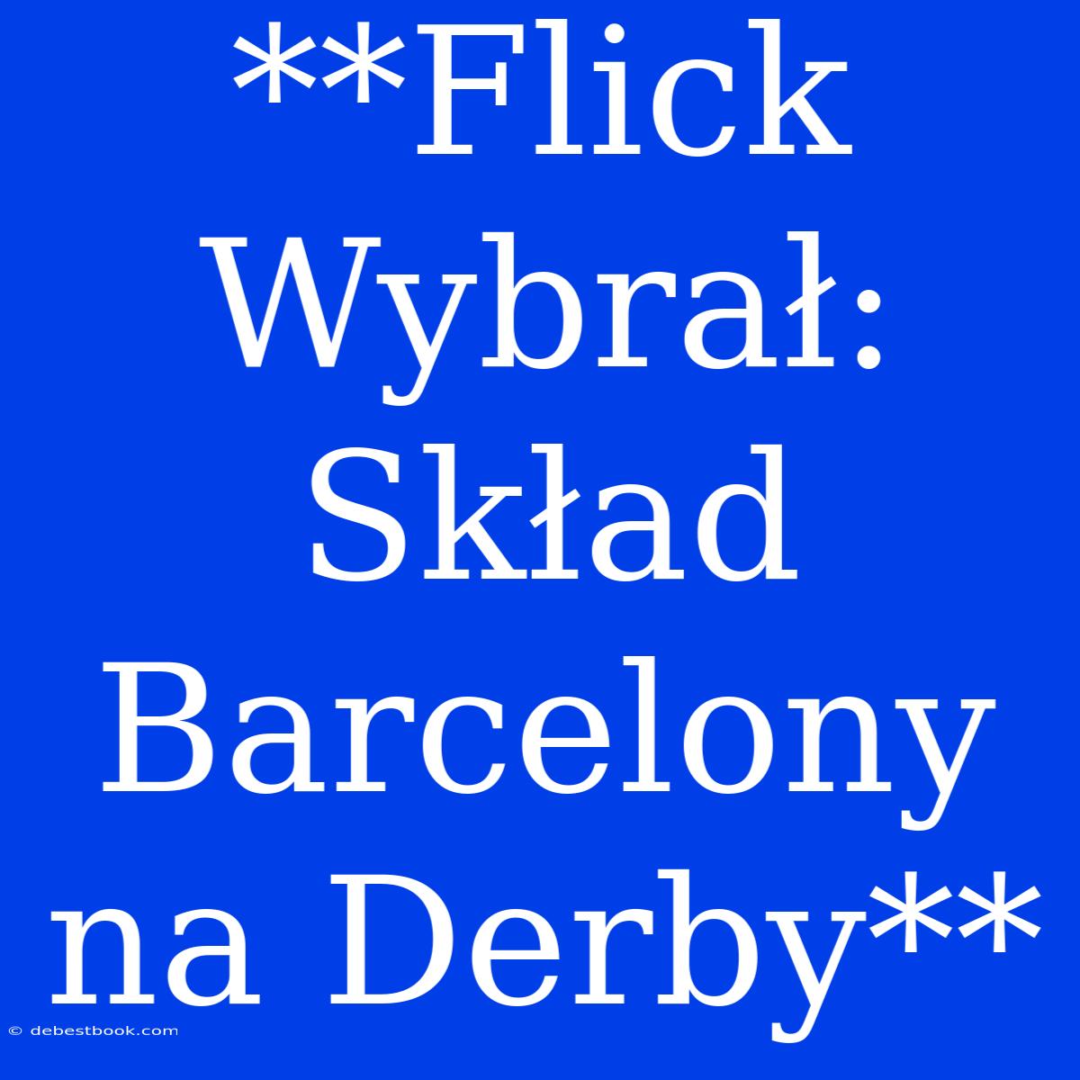 **Flick Wybrał: Skład Barcelony Na Derby**