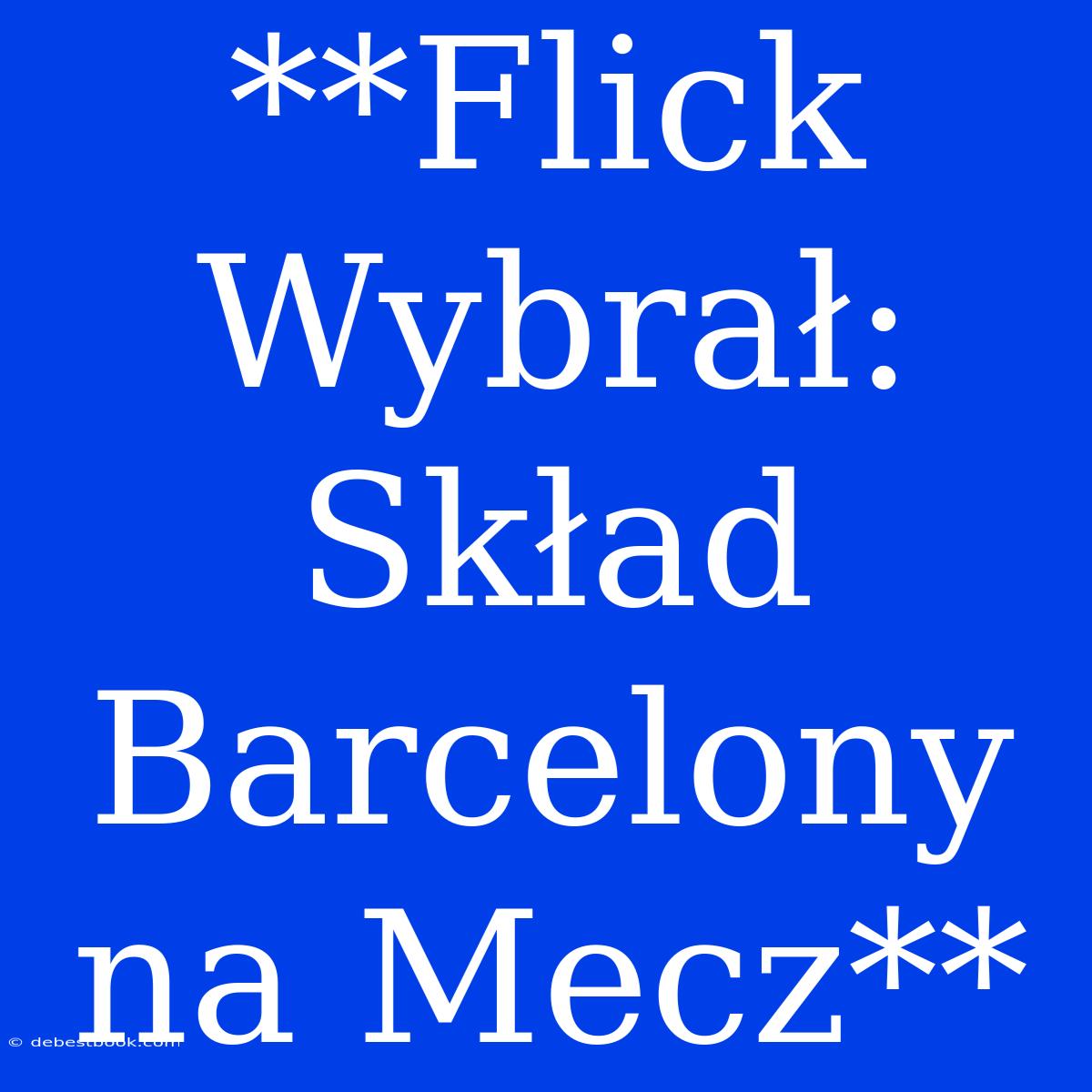 **Flick Wybrał: Skład Barcelony Na Mecz** 