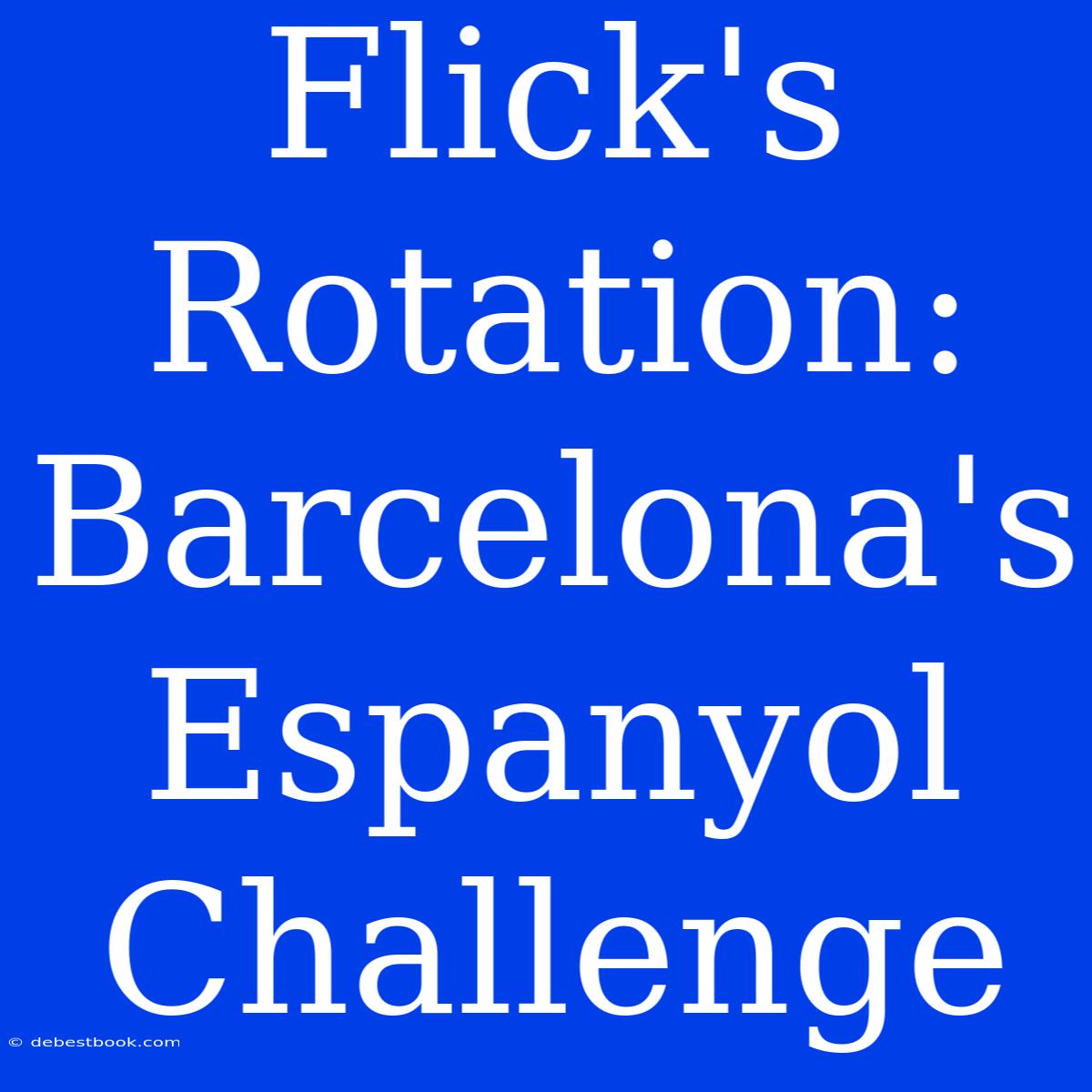 Flick's Rotation: Barcelona's Espanyol Challenge