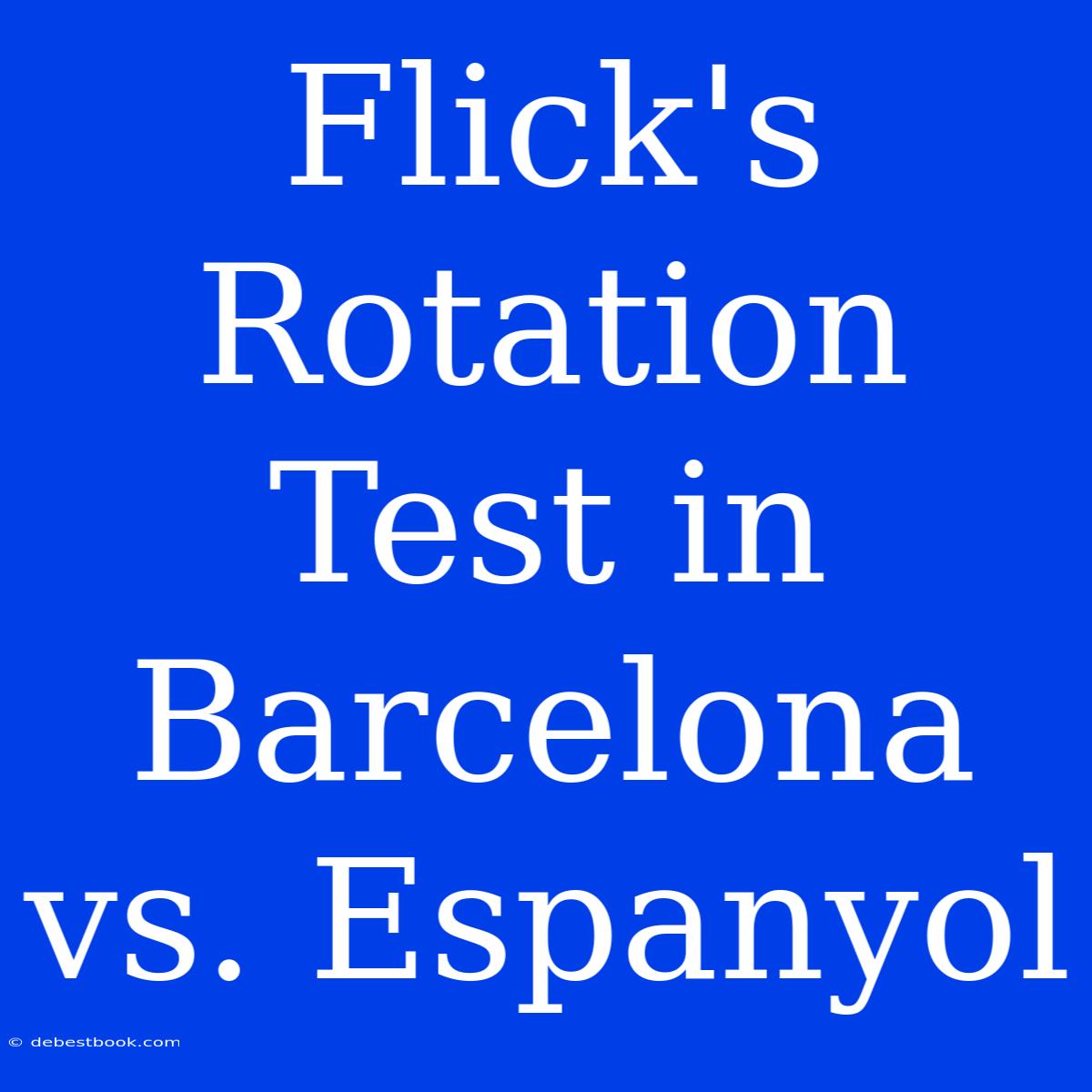 Flick's Rotation Test In Barcelona Vs. Espanyol