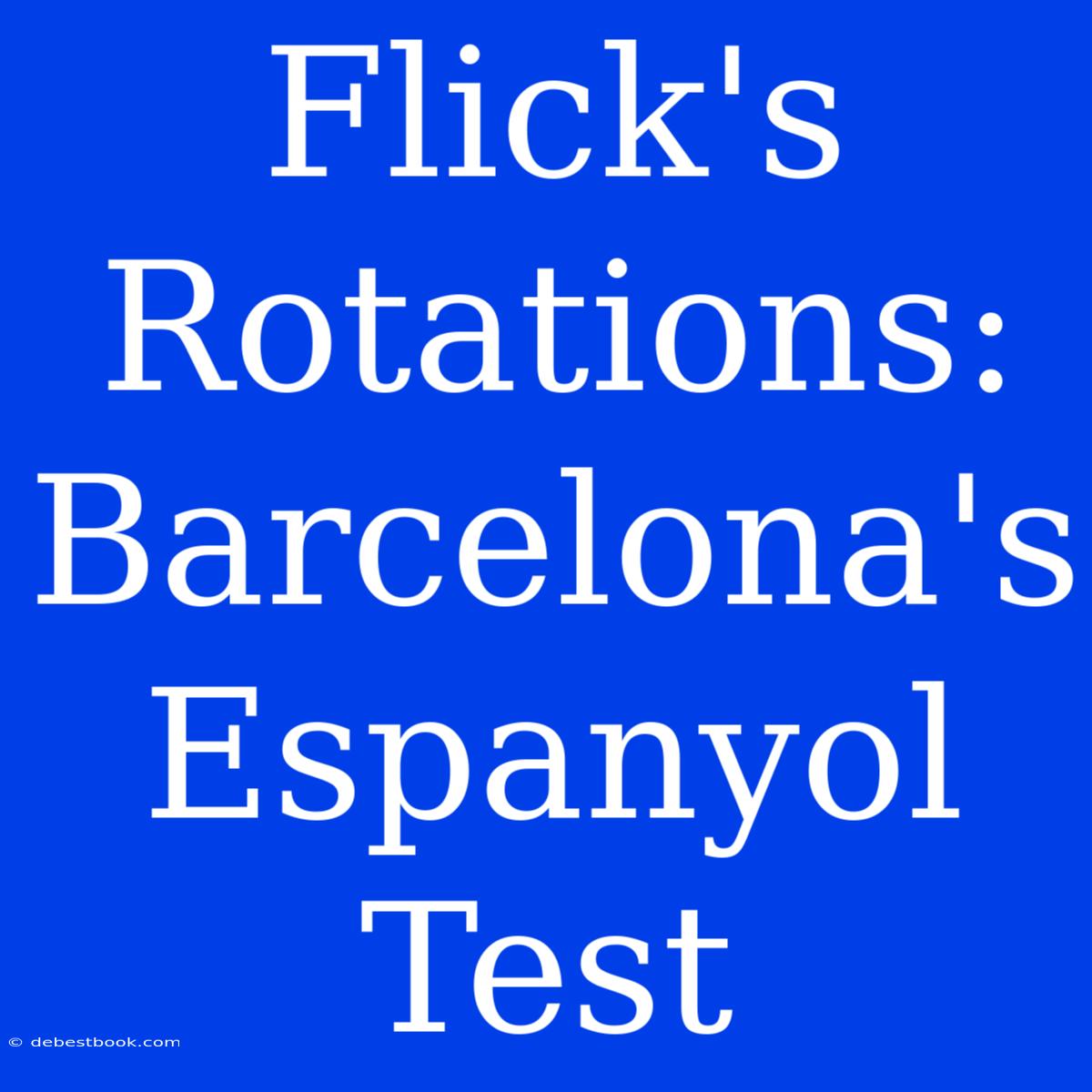 Flick's Rotations: Barcelona's Espanyol Test