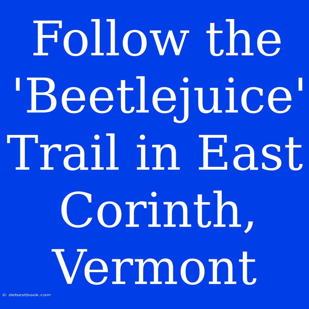 Follow The 'Beetlejuice' Trail In East Corinth, Vermont