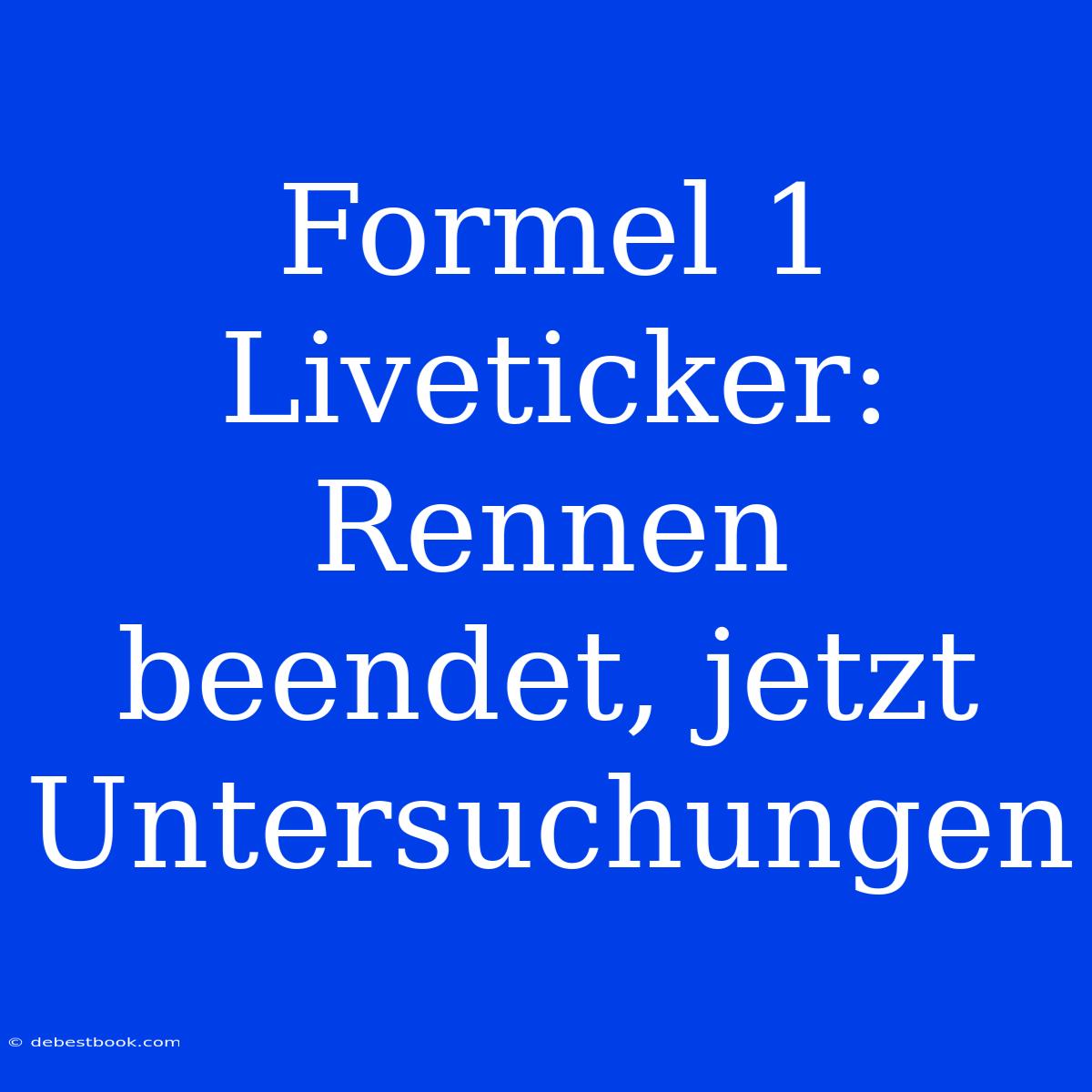 Formel 1 Liveticker: Rennen Beendet, Jetzt Untersuchungen