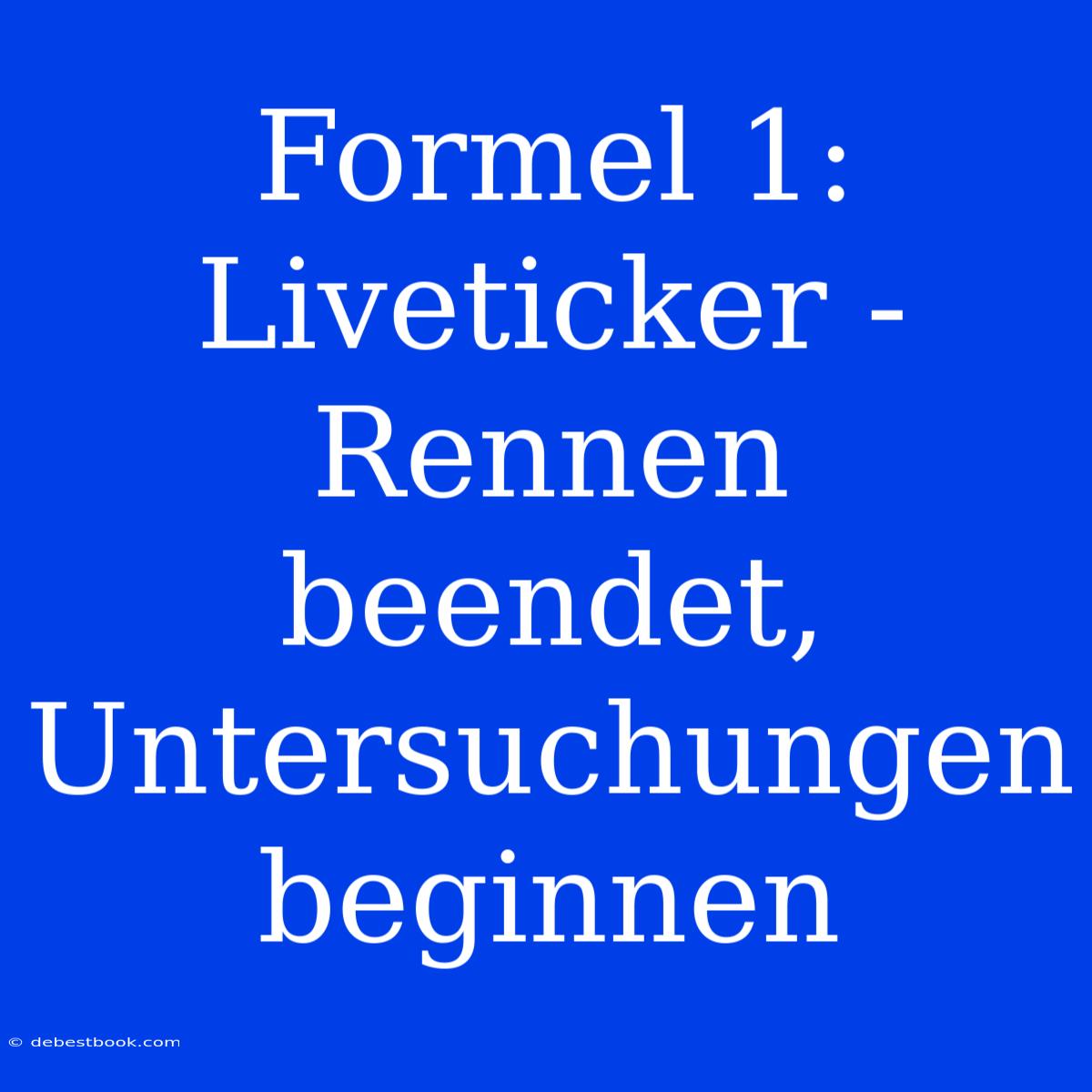 Formel 1: Liveticker - Rennen Beendet, Untersuchungen Beginnen