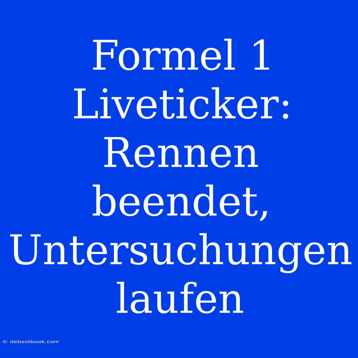 Formel 1 Liveticker: Rennen Beendet, Untersuchungen Laufen