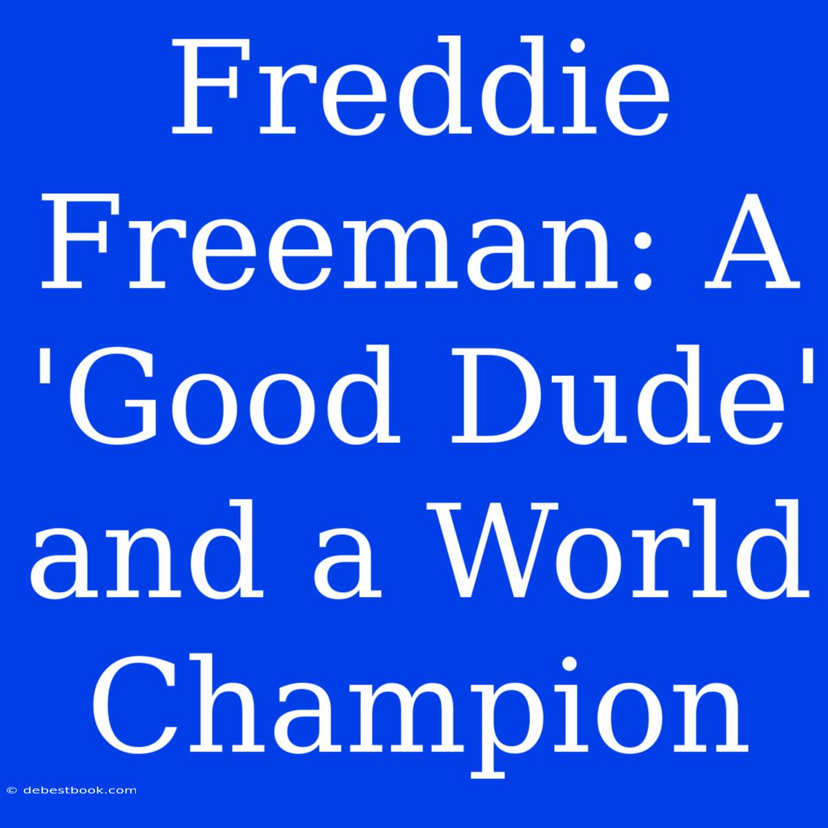 Freddie Freeman: A 'Good Dude' And A World Champion