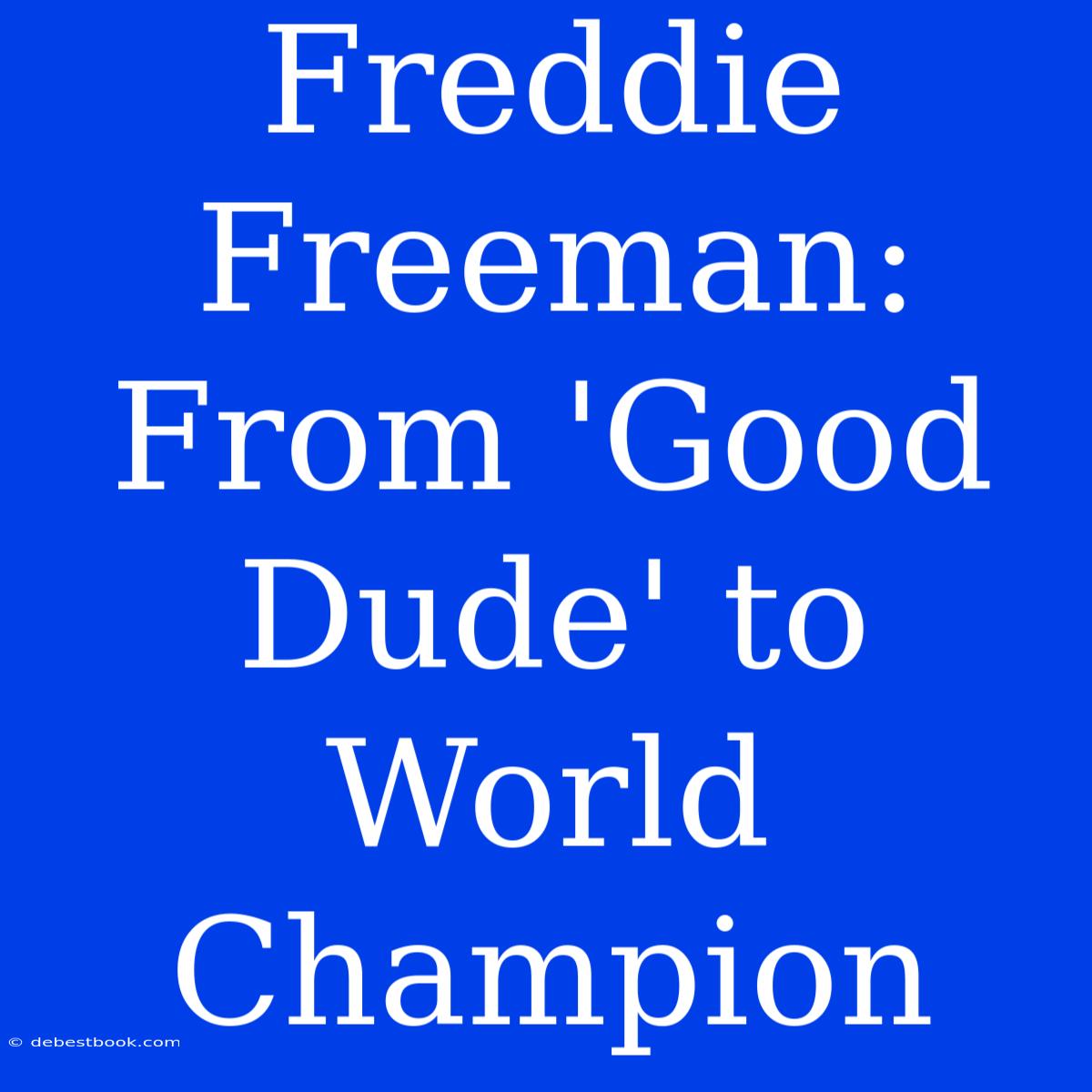 Freddie Freeman: From 'Good Dude' To World Champion 