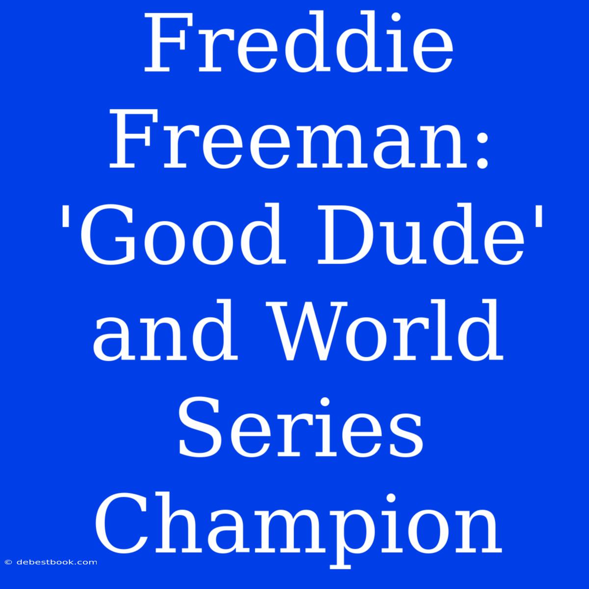 Freddie Freeman: 'Good Dude' And World Series Champion