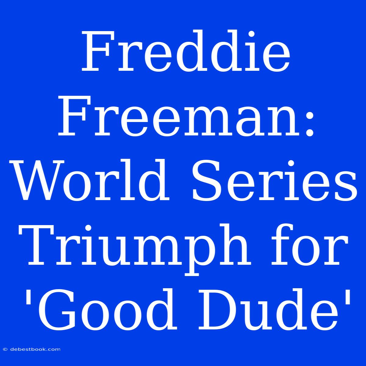 Freddie Freeman: World Series Triumph For 'Good Dude'