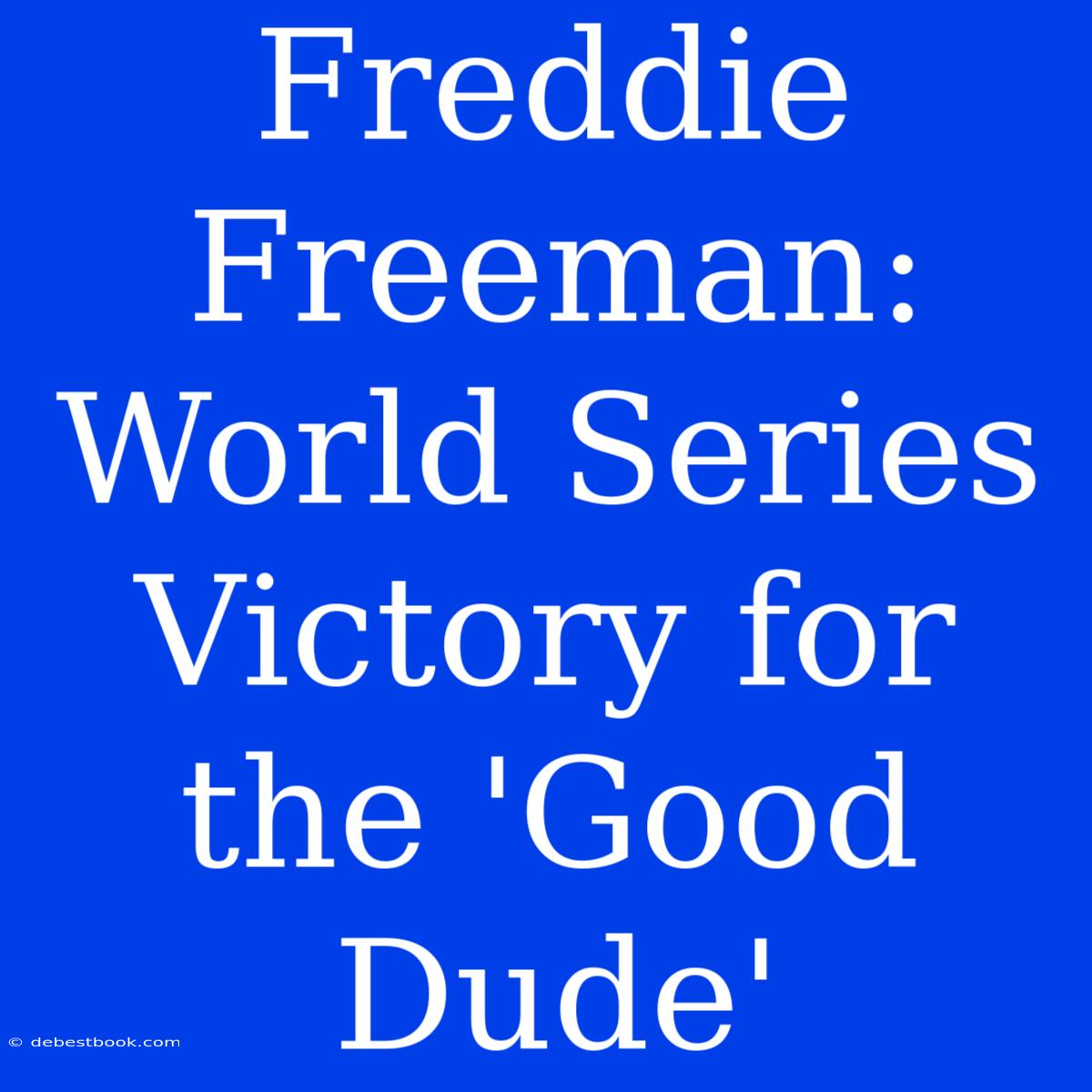 Freddie Freeman: World Series Victory For The 'Good Dude' 