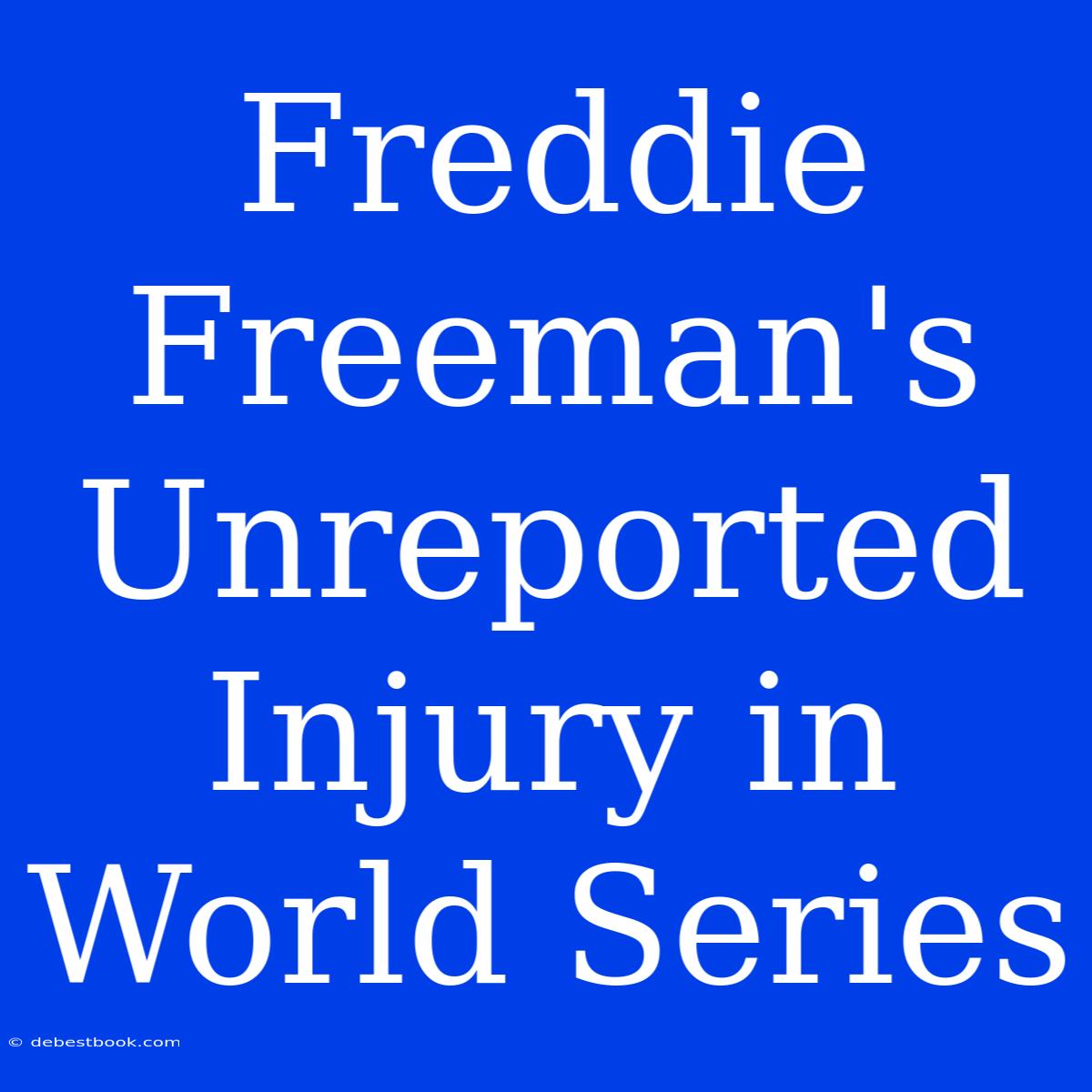 Freddie Freeman's Unreported Injury In World Series