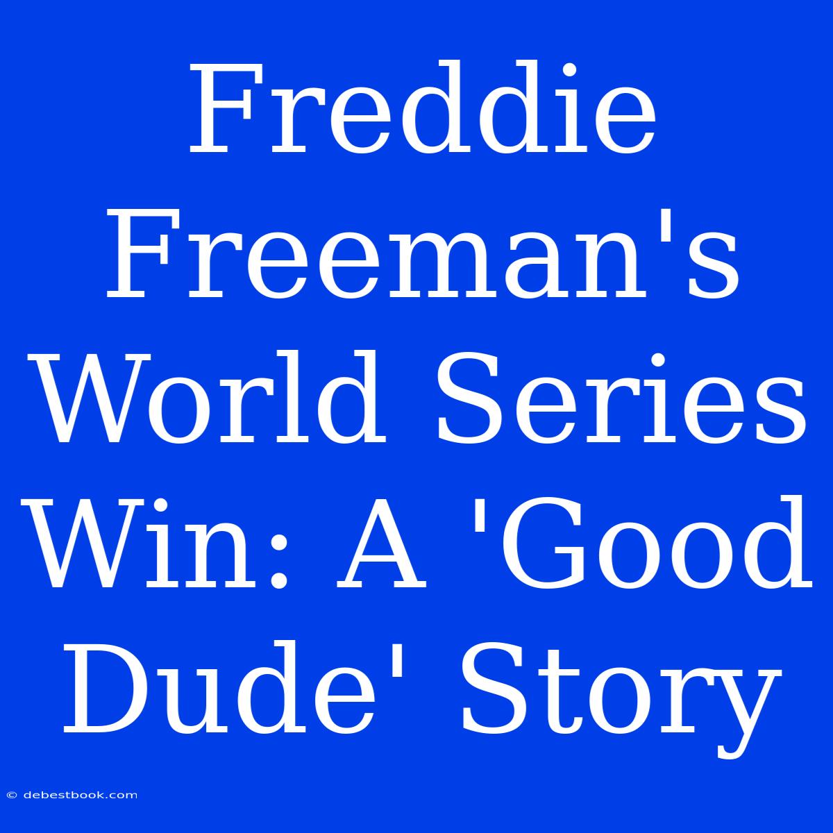 Freddie Freeman's World Series Win: A 'Good Dude' Story