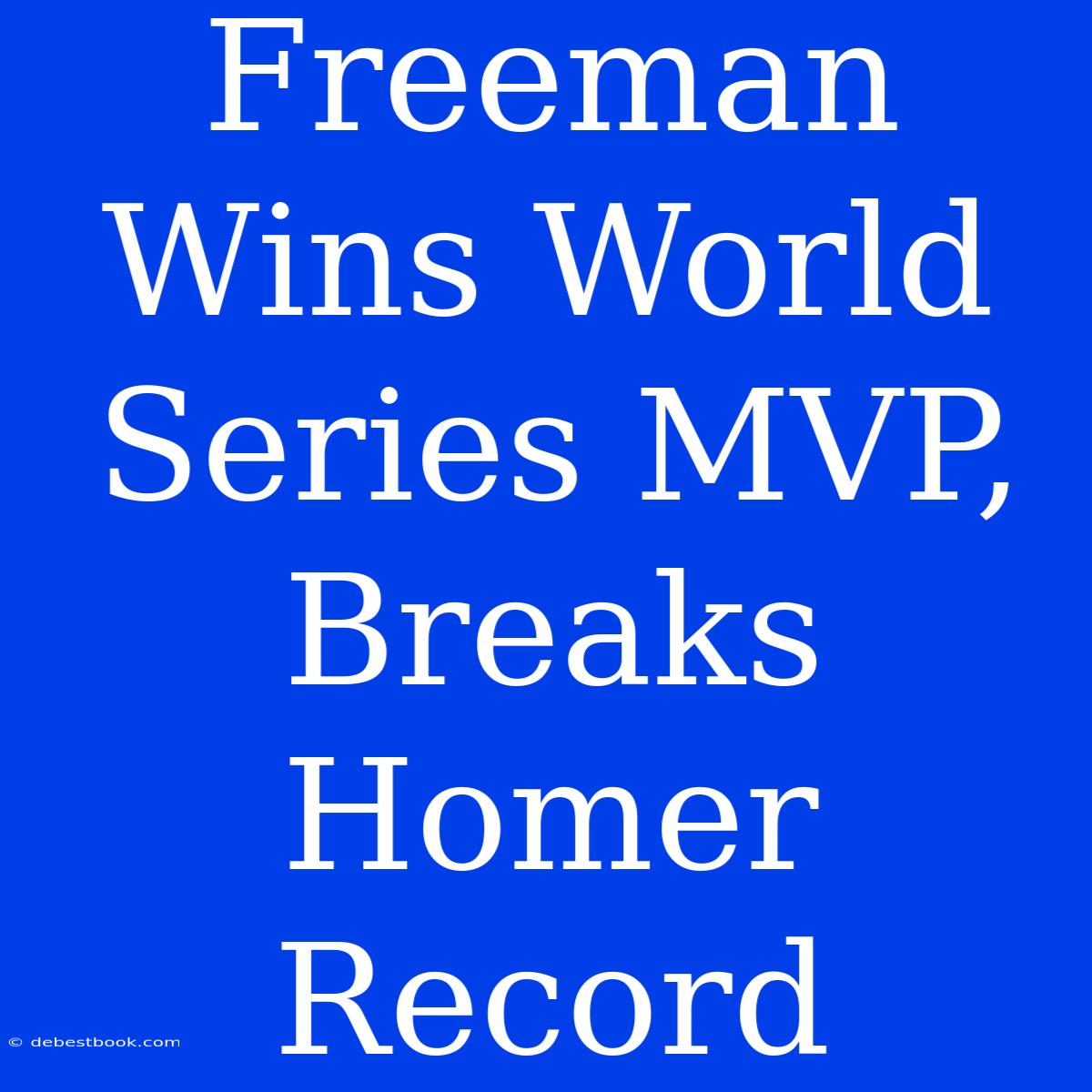 Freeman Wins World Series MVP, Breaks Homer Record