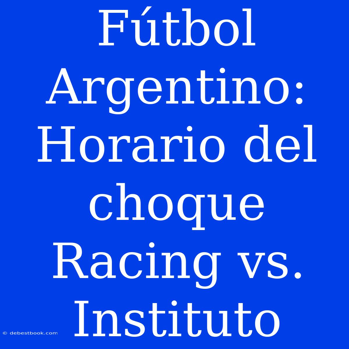 Fútbol Argentino: Horario Del Choque Racing Vs. Instituto