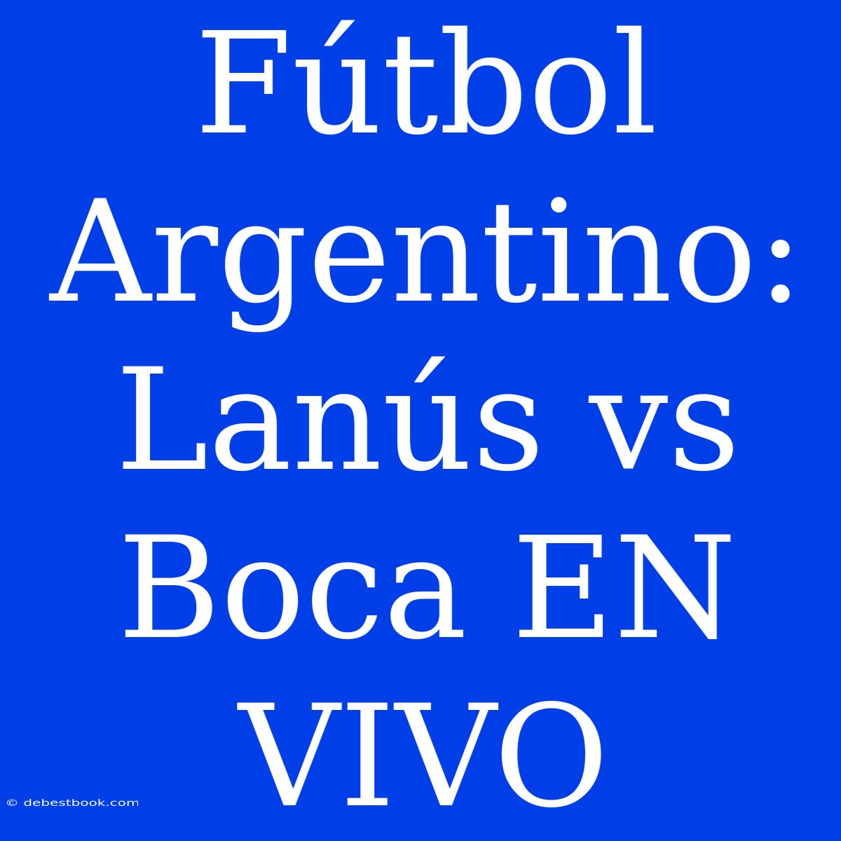 Fútbol Argentino: Lanús Vs Boca EN VIVO