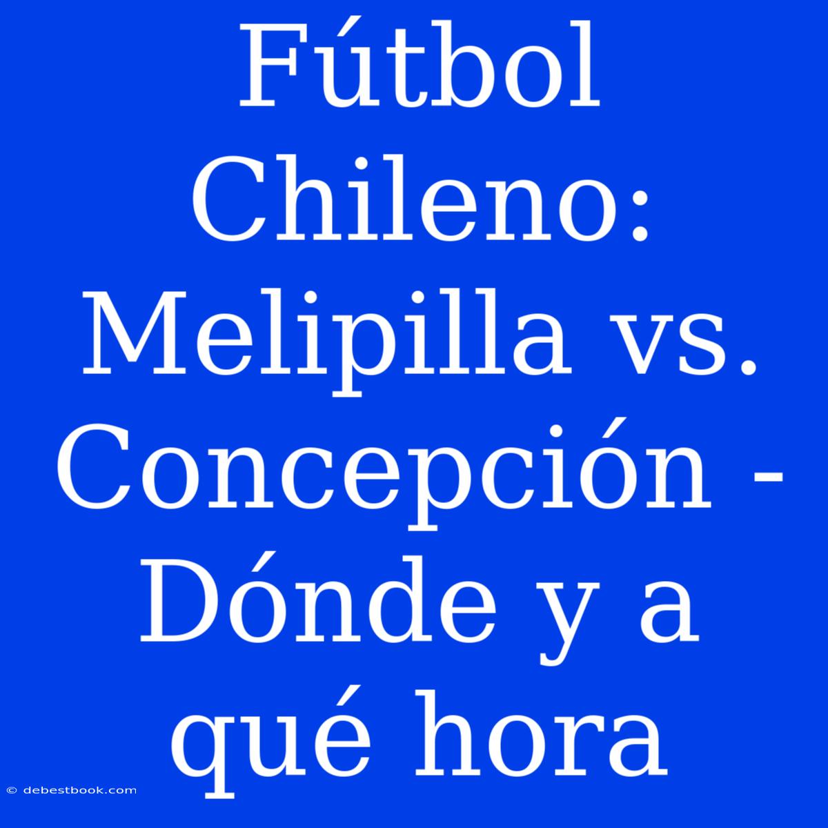 Fútbol Chileno: Melipilla Vs. Concepción - Dónde Y A Qué Hora