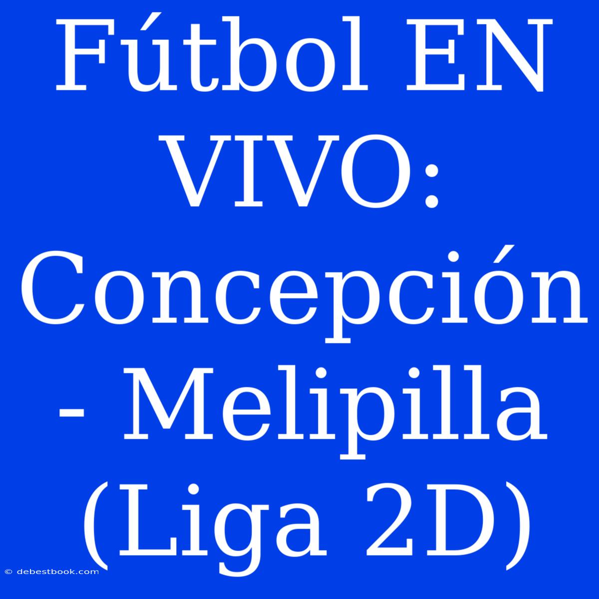 Fútbol EN VIVO: Concepción - Melipilla (Liga 2D)