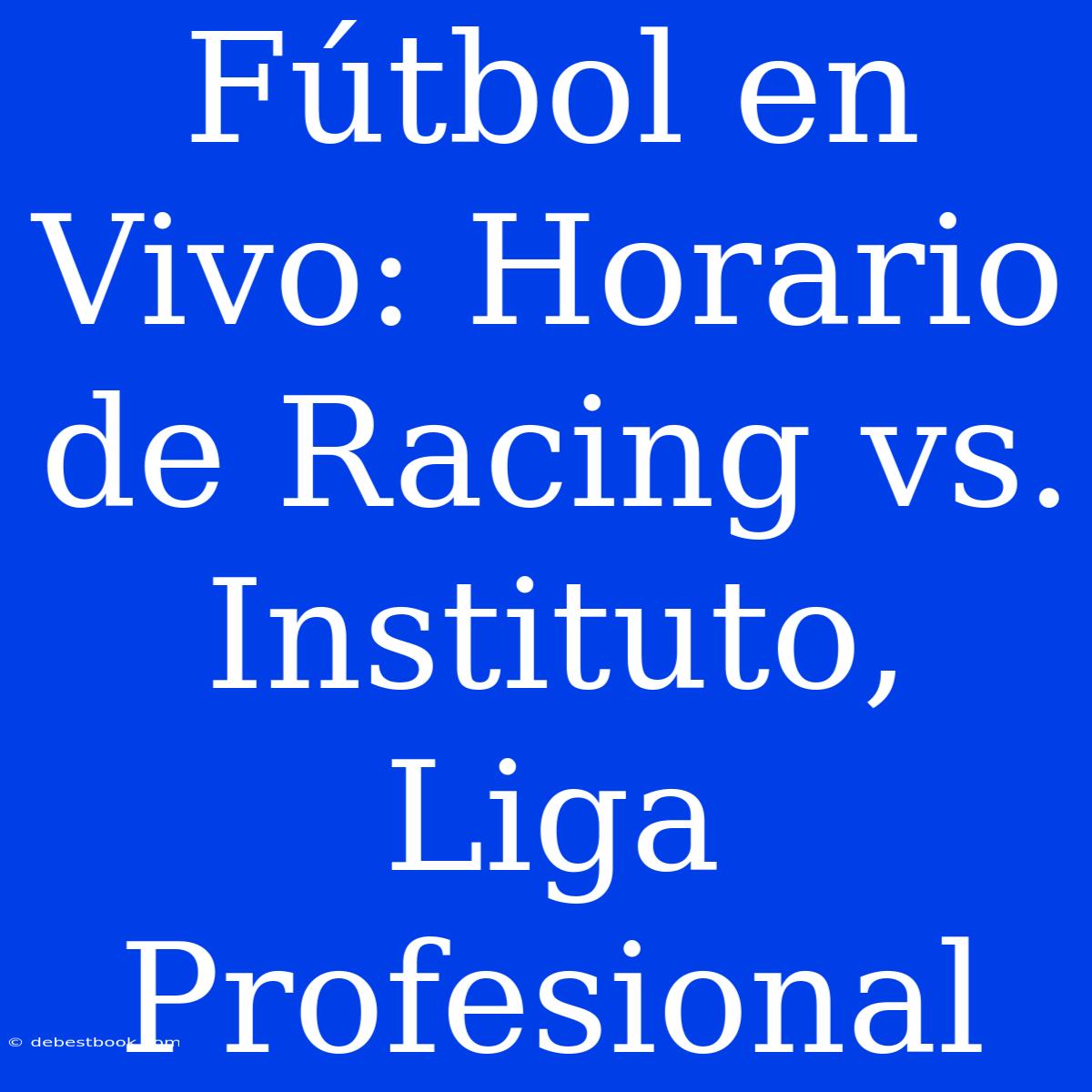 Fútbol En Vivo: Horario De Racing Vs. Instituto, Liga Profesional 