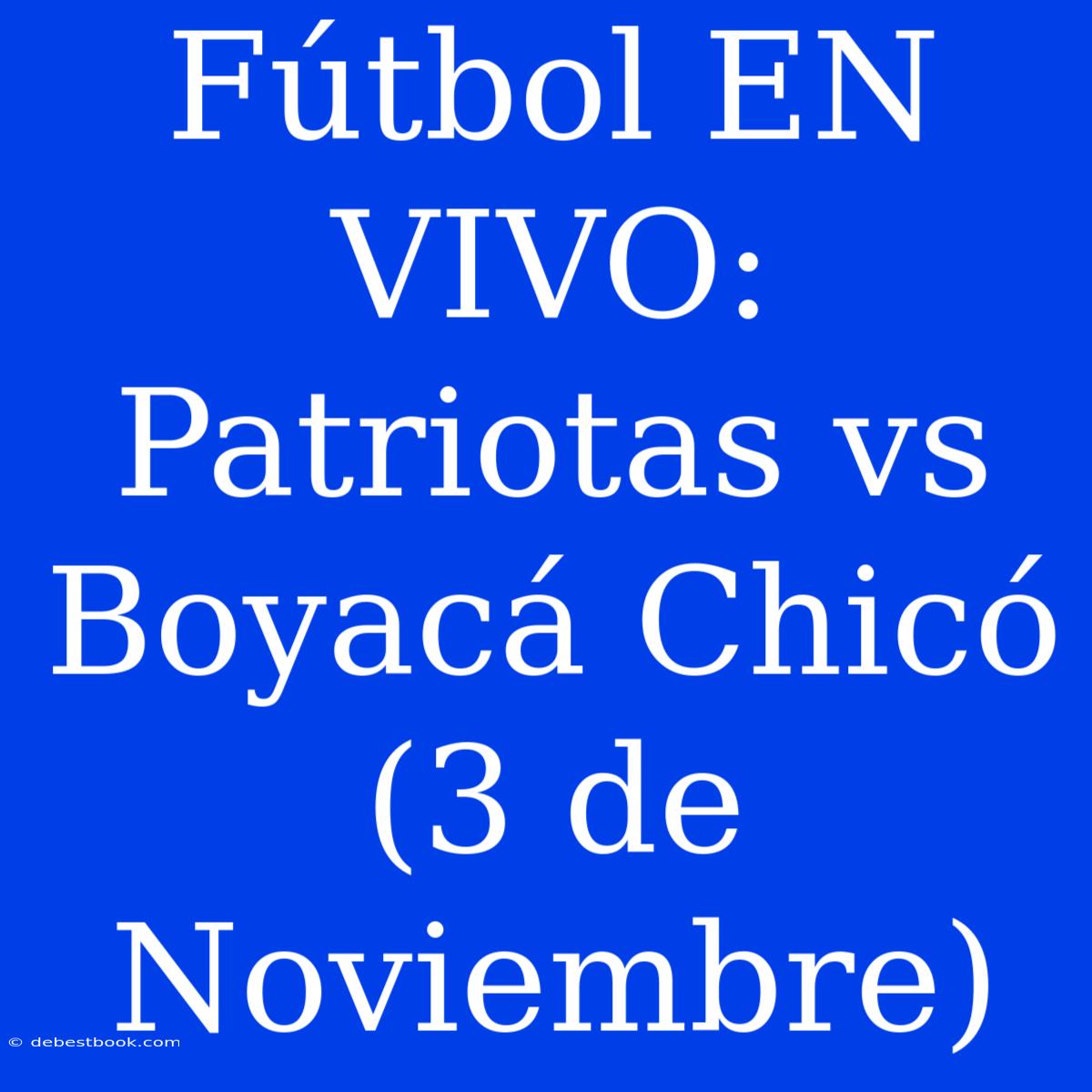 Fútbol EN VIVO: Patriotas Vs Boyacá Chicó (3 De Noviembre)