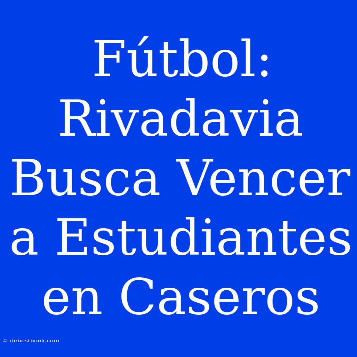 Fútbol: Rivadavia Busca Vencer A Estudiantes En Caseros