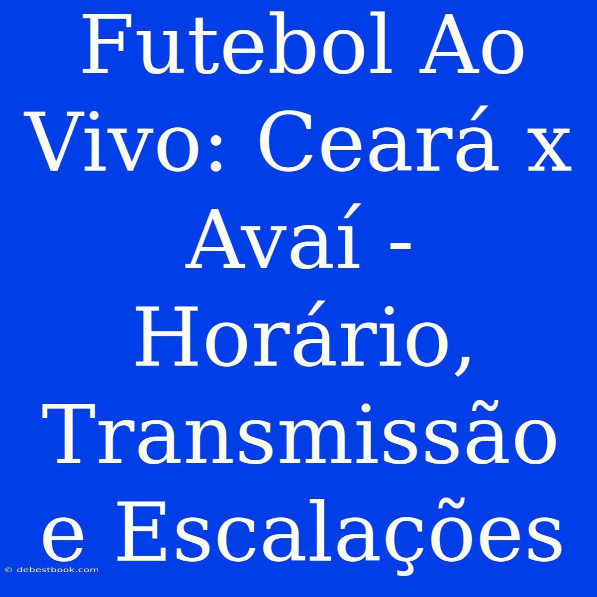 Futebol Ao Vivo: Ceará X Avaí - Horário, Transmissão E Escalações